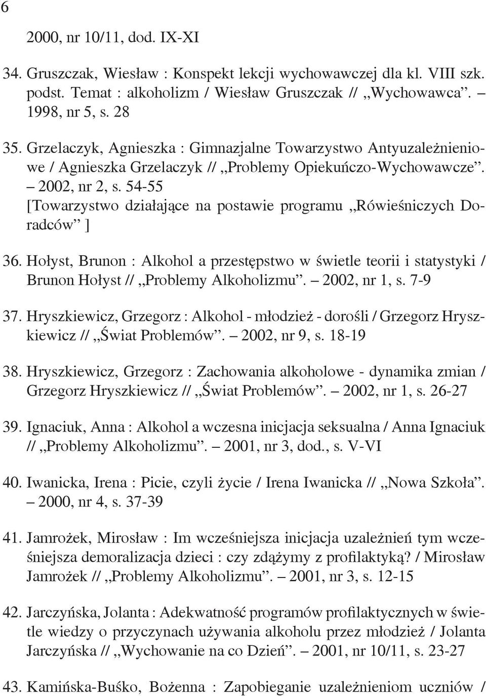 54-55 [Towarzystwo działające na postawie programu Rówieśniczych Doradców ] 36. Hołyst, Brunon : Alkohol a przestępstwo w świetle teorii i statystyki / Brunon Hołyst // Problemy Alkoholizmu.