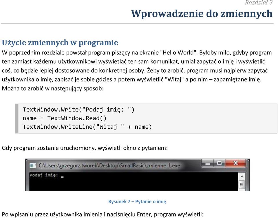 Żeby to zrobid, program musi najpierw zapytad użytkownika o imię, zapisad je sobie gdzieś a potem wyświetlid "Witaj" a po nim zapamiętane imię.