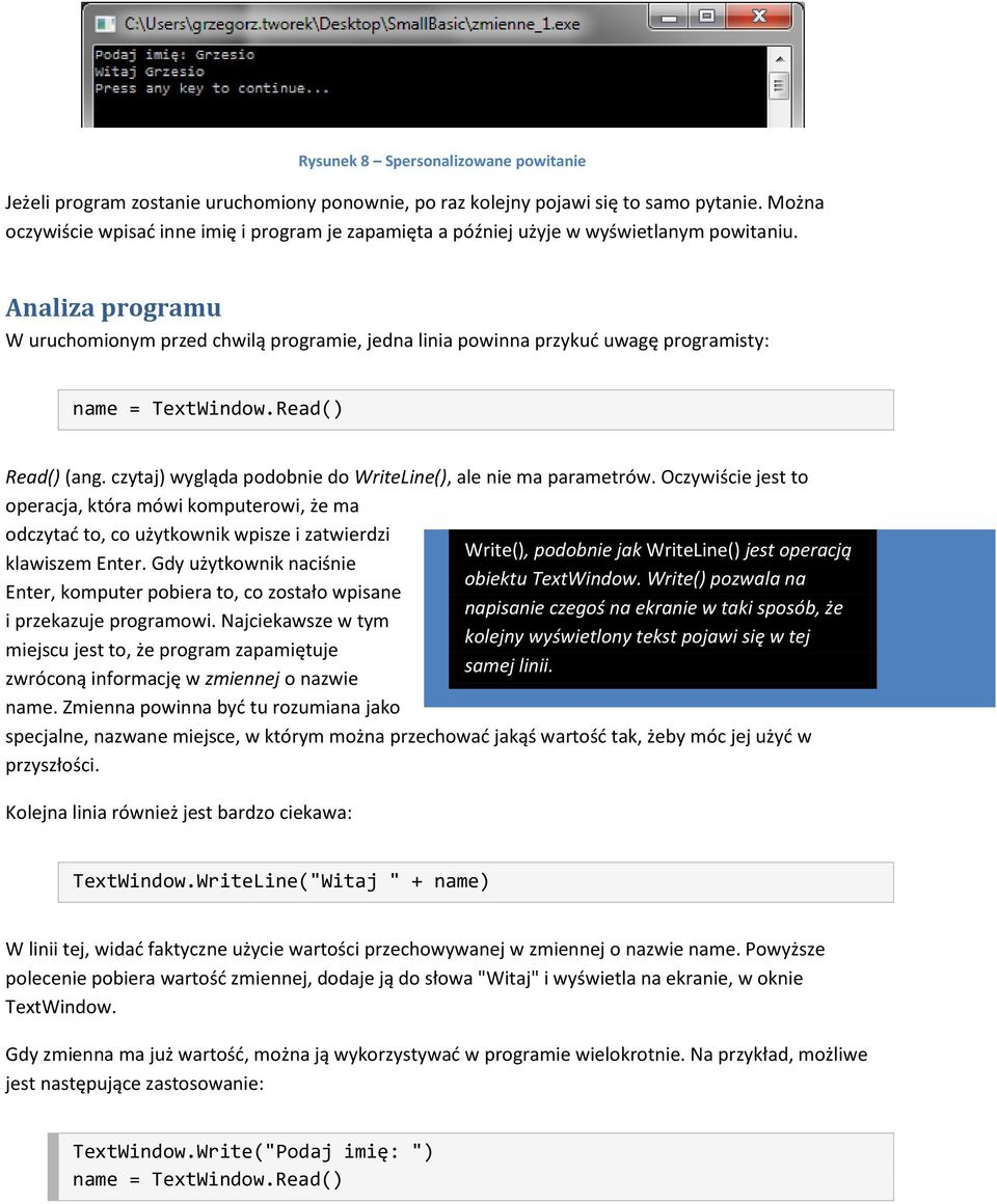 Analiza programu W uruchomionym przed chwilą programie, jedna linia powinna przykud uwagę programisty: name = TextWindow.Read() Read() (ang.