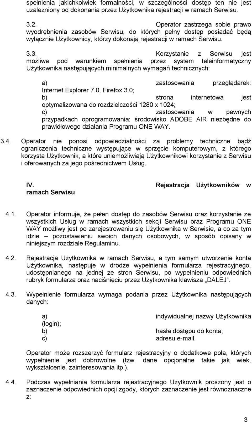 3. Korzystanie z Serwisu jest możliwe pod warunkiem spełnienia przez system teleinformatyczny Użytkownika następujących minimalnych wymagań technicznych: a) zastosowania przeglądarek: Internet