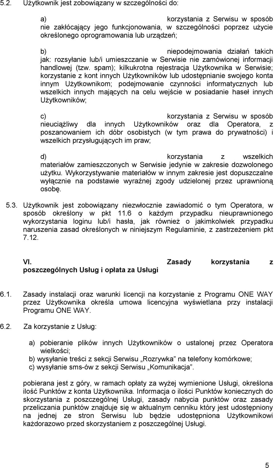 spam); kilkukrotna rejestracja Użytkownika w Serwisie; korzystanie z kont innych Użytkowników lub udostępnianie swojego konta innym Użytkownikom; podejmowanie czynności informatycznych lub wszelkich