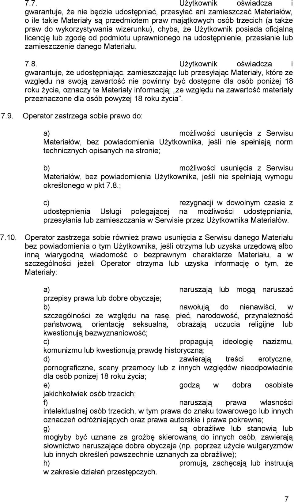 Użytkownik oświadcza i gwarantuje, że udostępniając, zamieszczając lub przesyłając Materiały, które ze względu na swoją zawartość nie powinny być dostępne dla osób poniżej 18 roku życia, oznaczy te