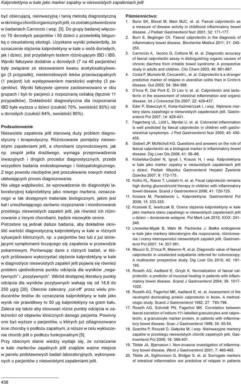 Uzyskane wyniki potwierdziły, że oznaczenie stężenia kalprotektyny w kale u osób dorosłych, jak i dzieci, jest przydatnym testem różnicującym IBD i IBS.