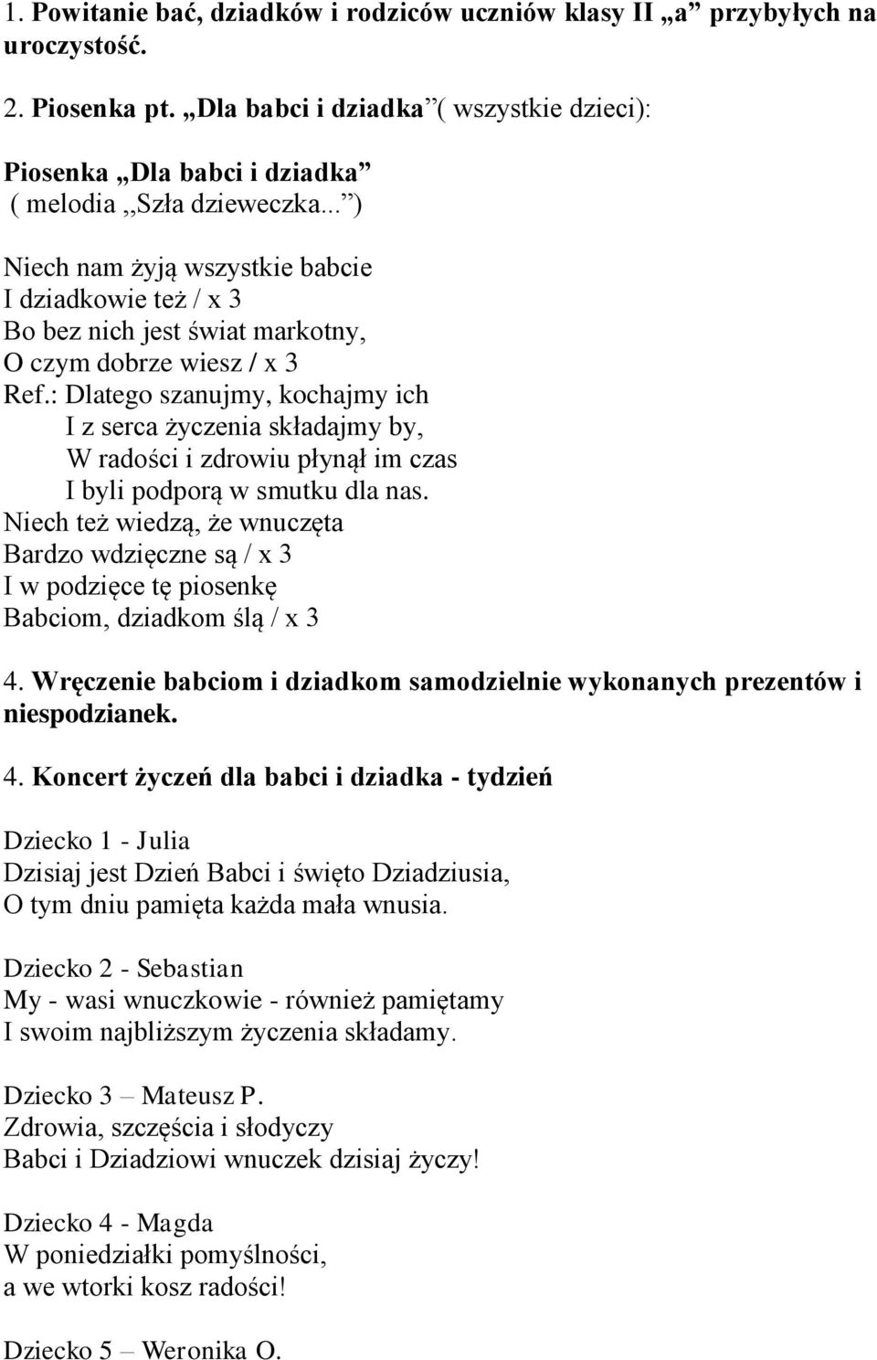 : Dlatego szanujmy, kochajmy ich I z serca życzenia składajmy by, W radości i zdrowiu płynął im czas I byli podporą w smutku dla nas.