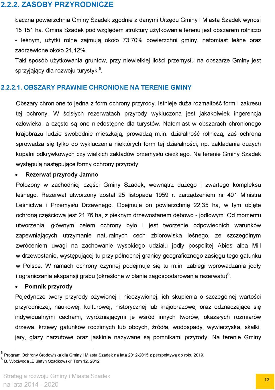 Taki sposób użytkowania gruntów, przy niewielkiej ilości przemysłu na obszarze Gminy jest sprzyjający dla rozwoju turystyki 5. 2.2.2.1.