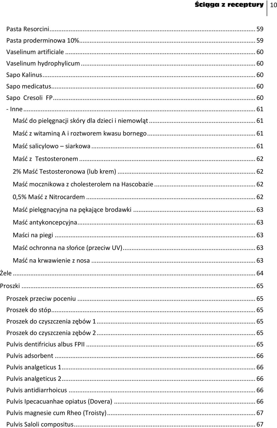 .. 62 2% Maśd Testosteronowa (lub krem)... 62 Maśd mocznikowa z cholesterolem na Hascobazie... 62 0,5% Maśd z Nitrocardem... 62 Maśd pielęgnacyjna na pękające brodawki... 63 Maśd antykoncepcyjna.