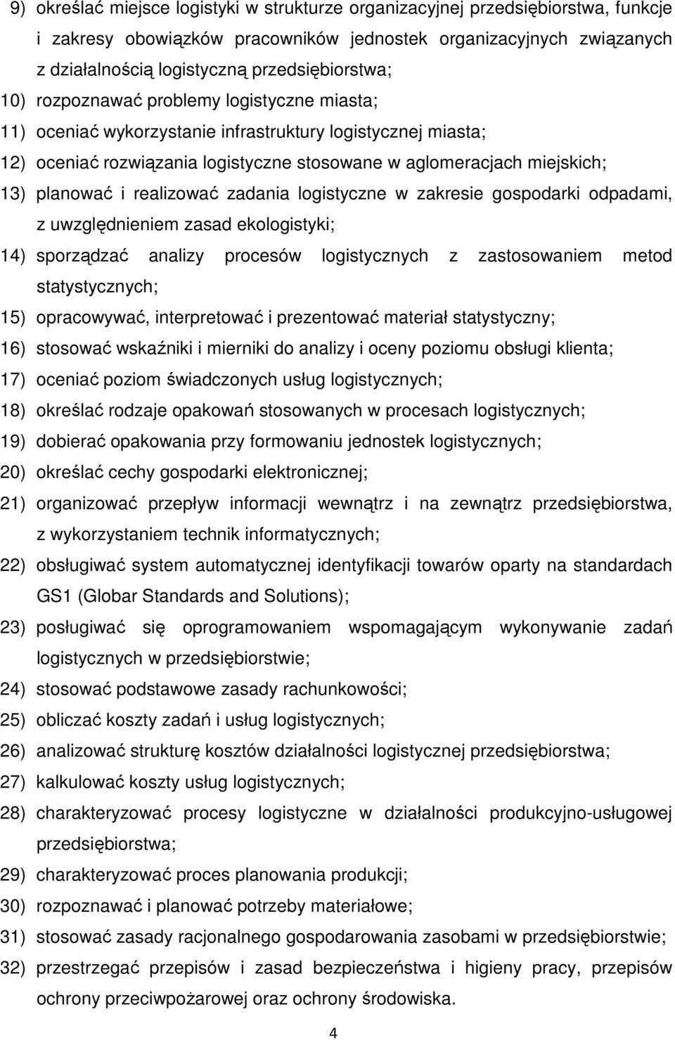 realizować zadania logistyczne w zakresie gospodarki odpadami, z uwzględnieniem zasad ekologistyki; 14) sporządzać analizy procesów logistycznych z zastosowaniem metod statystycznych; 15)