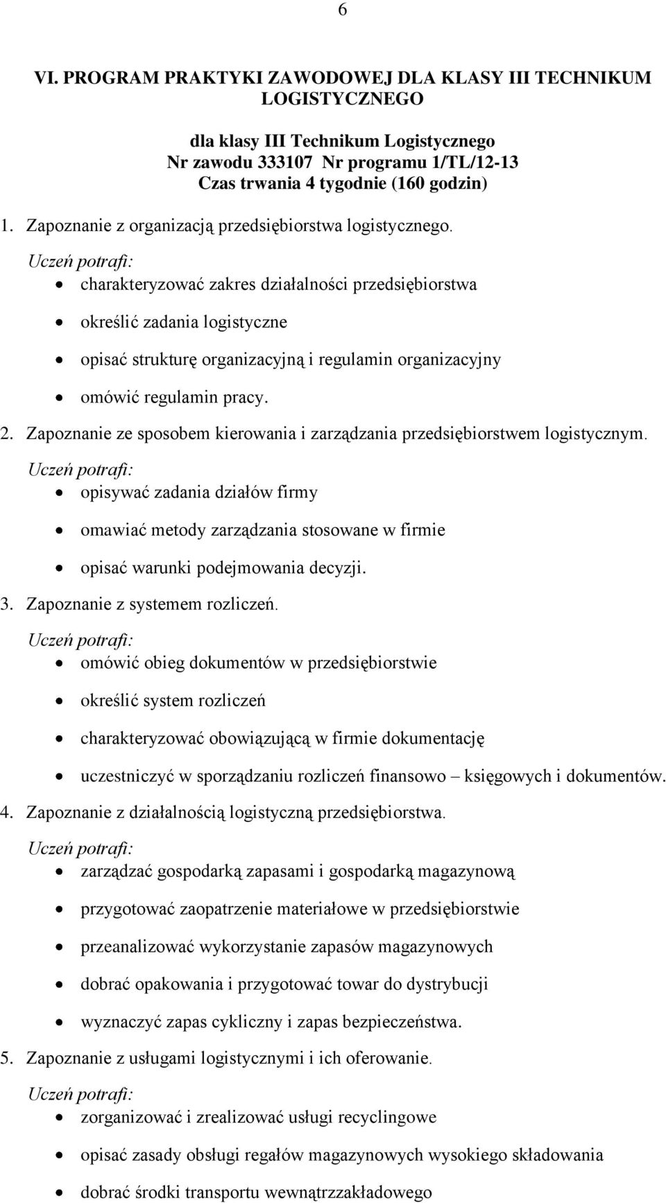 Uczeń potrafi: charakteryzować zakres działalności przedsiębiorstwa określić zadania logistyczne opisać strukturę organizacyjną i regulamin organizacyjny omówić regulamin pracy. 2.