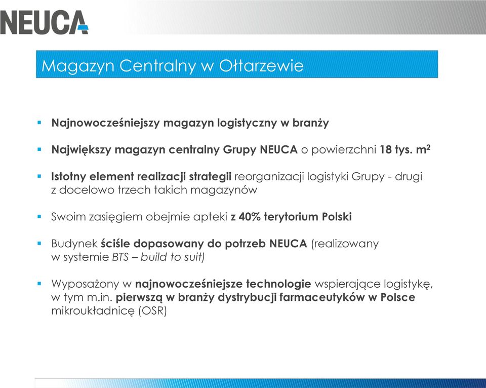 obejmie apteki z 40% terytorium Polski Budynek ściśle dopasowany do potrzeb NEUCA (realizowany w systemie BTS build to suit) Wyposażony w