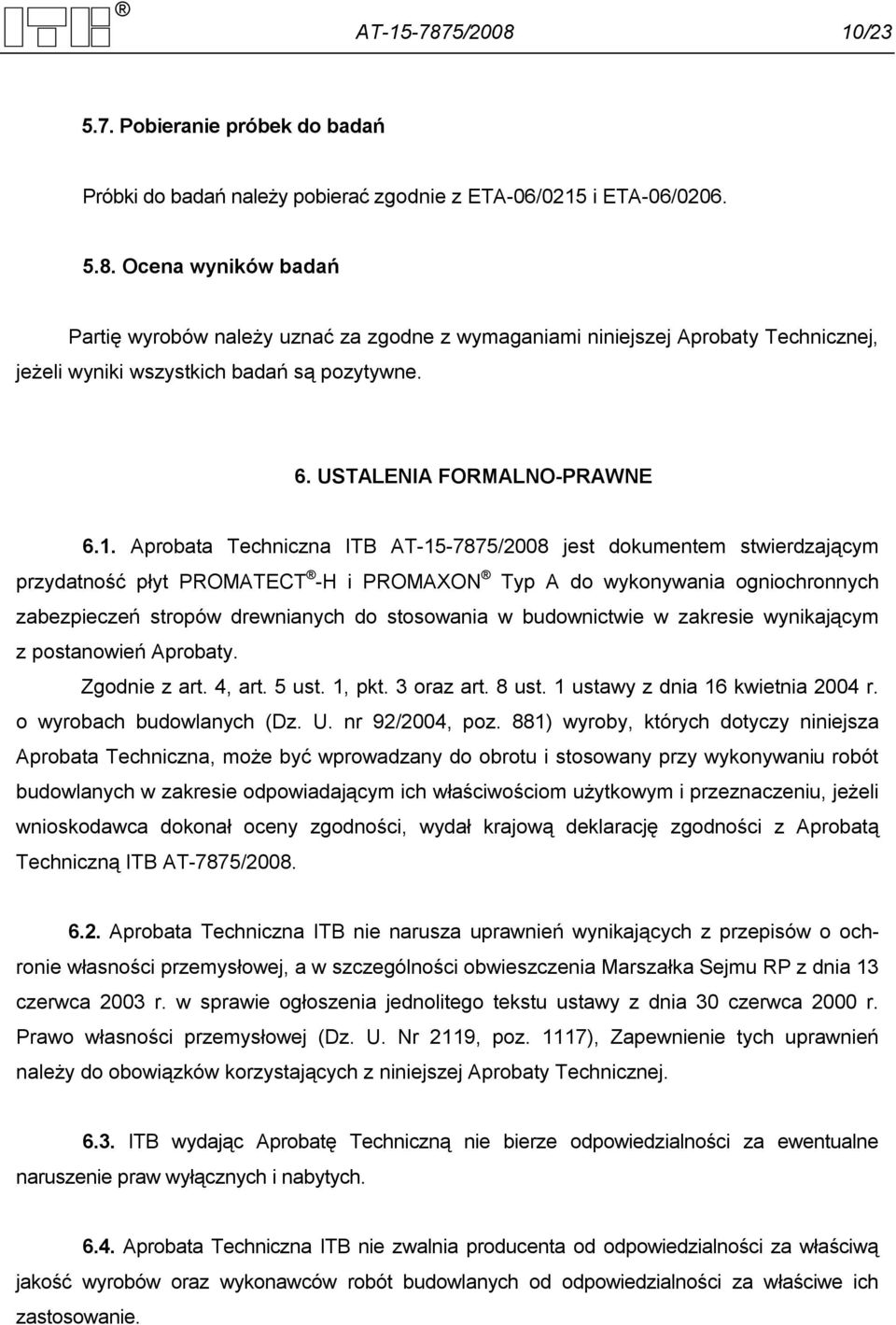 Aprobata Techniczna ITB AT-15-7875/2008 jest dokumentem stwierdzającym przydatność płyt PROMATECT -H i PROMAXON Typ A do wykonywania ogniochronnych zabezpieczeń stropów drewnianych do stosowania w