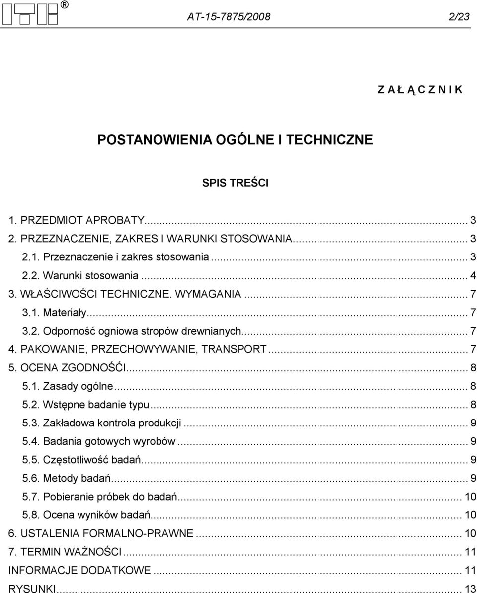 OCENA ZGODNOŚĆI... 8 5.1. Zasady ogólne... 8 5.2. Wstępne badanie typu... 8 5.3. Zakładowa kontrola produkcji... 9 5.4. Badania gotowych wyrobów... 9 5.5. Częstotliwość badań... 9 5.6.