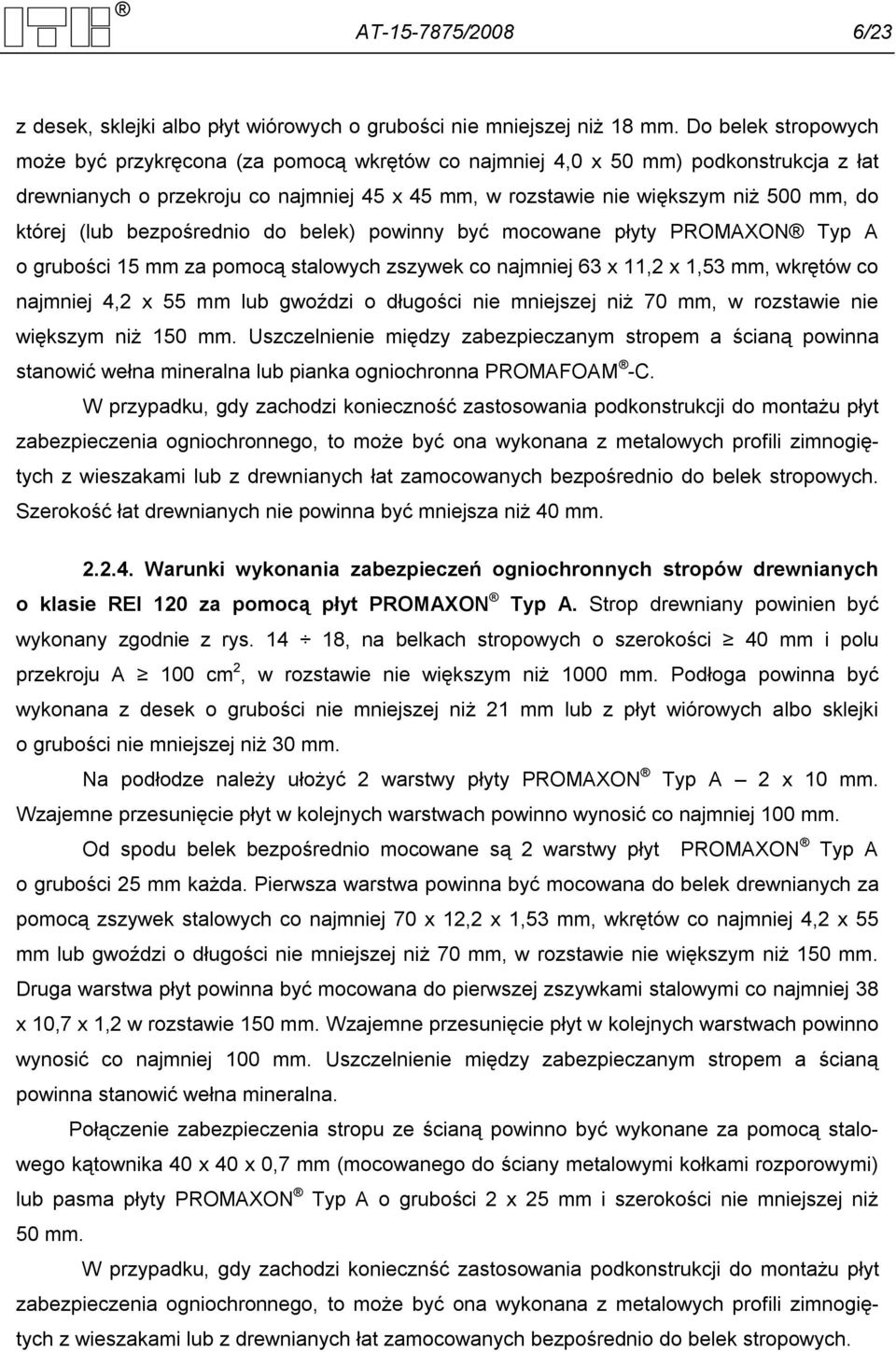 której (lub bezpośrednio do belek) powinny być mocowane płyty PROMAXON Typ A o grubości 15 mm za pomocą stalowych zszywek co najmniej 63 x 11,2 x 1,53 mm, wkrętów co najmniej 4,2 x 55 mm lub gwoździ