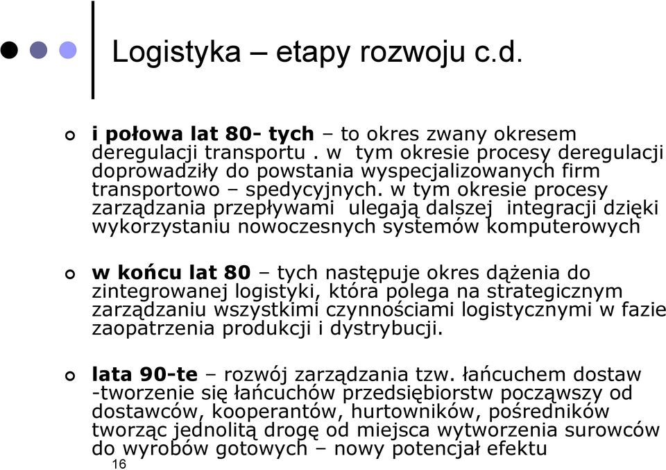 w tym okresie procesy zarządzania przepływami ulegają dalszej integracji dzięki wykorzystaniu nowoczesnych systemów komputerowych w końcu lat 80 tych następuje okres dążenia do zintegrowanej