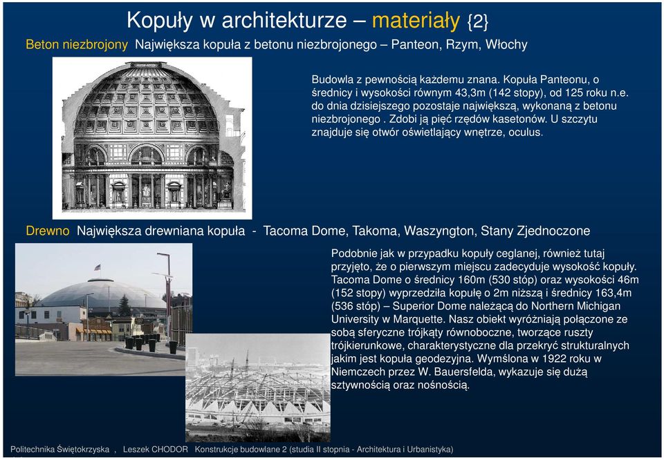 U szczytu znajduje się otwór oświetlający wnętrze, oculus.