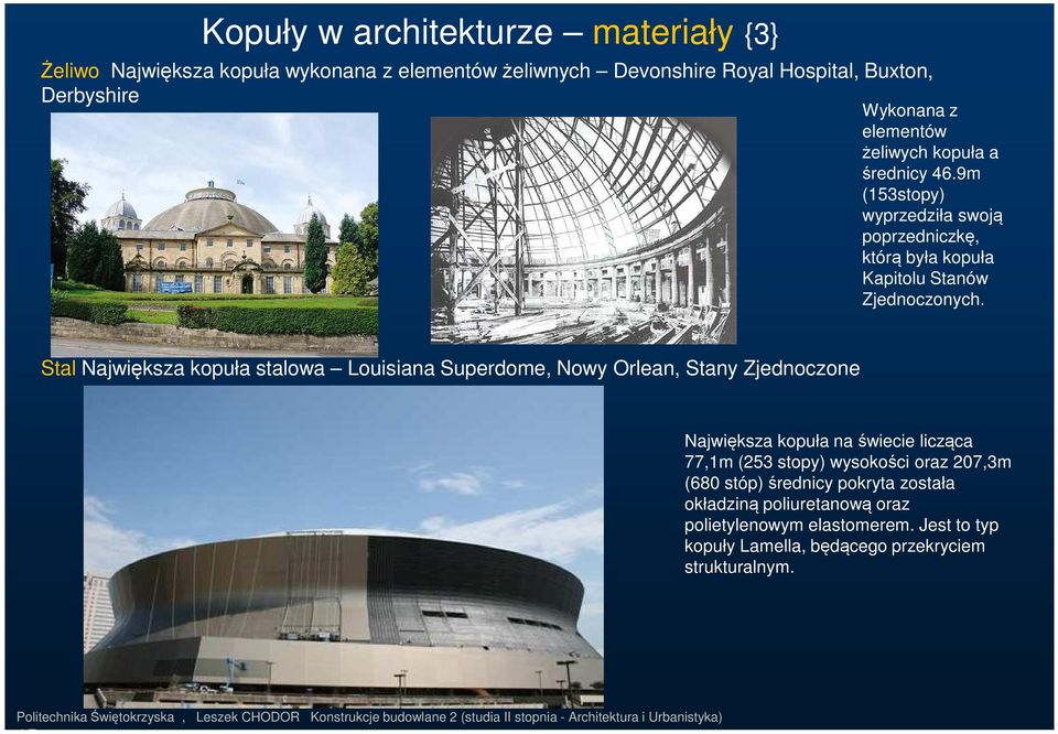Stal Największa kopuła stalowa Louisiana Superdome, Nowy Orlean, Stany Zjednoczone Największa kopuła na świecie licząca 77,1m (253 stopy) wysokości oraz 207,3m (680 stóp) średnicy