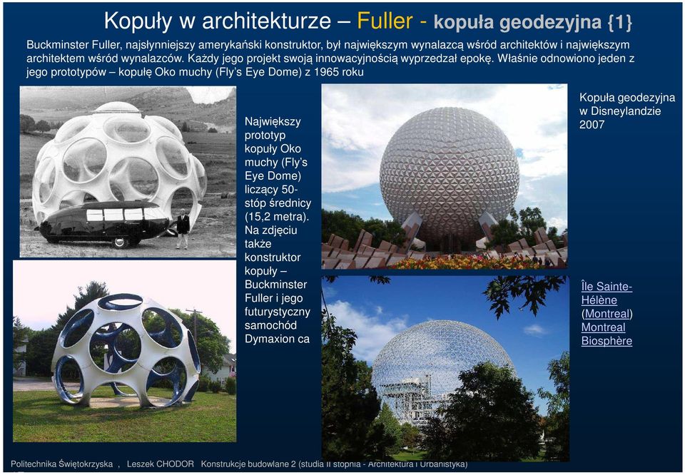 Właśnie odnowiono jeden z jego prototypów kopułę Oko muchy (Fly s Eye Dome) z 1965 roku Największy prototyp kopuły Oko muchy (Fly s Eye Dome) liczący 50- stóp średnicy (15,2 metra).