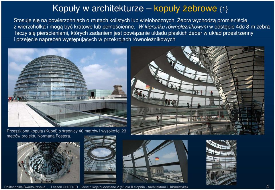 W kierunku równoleżnikowym w odstępie 4do 8 m żebra łaczy się pierścieniami, których zadaniem jest powiązanie układu płaskich żeber w układ przestrzenny i