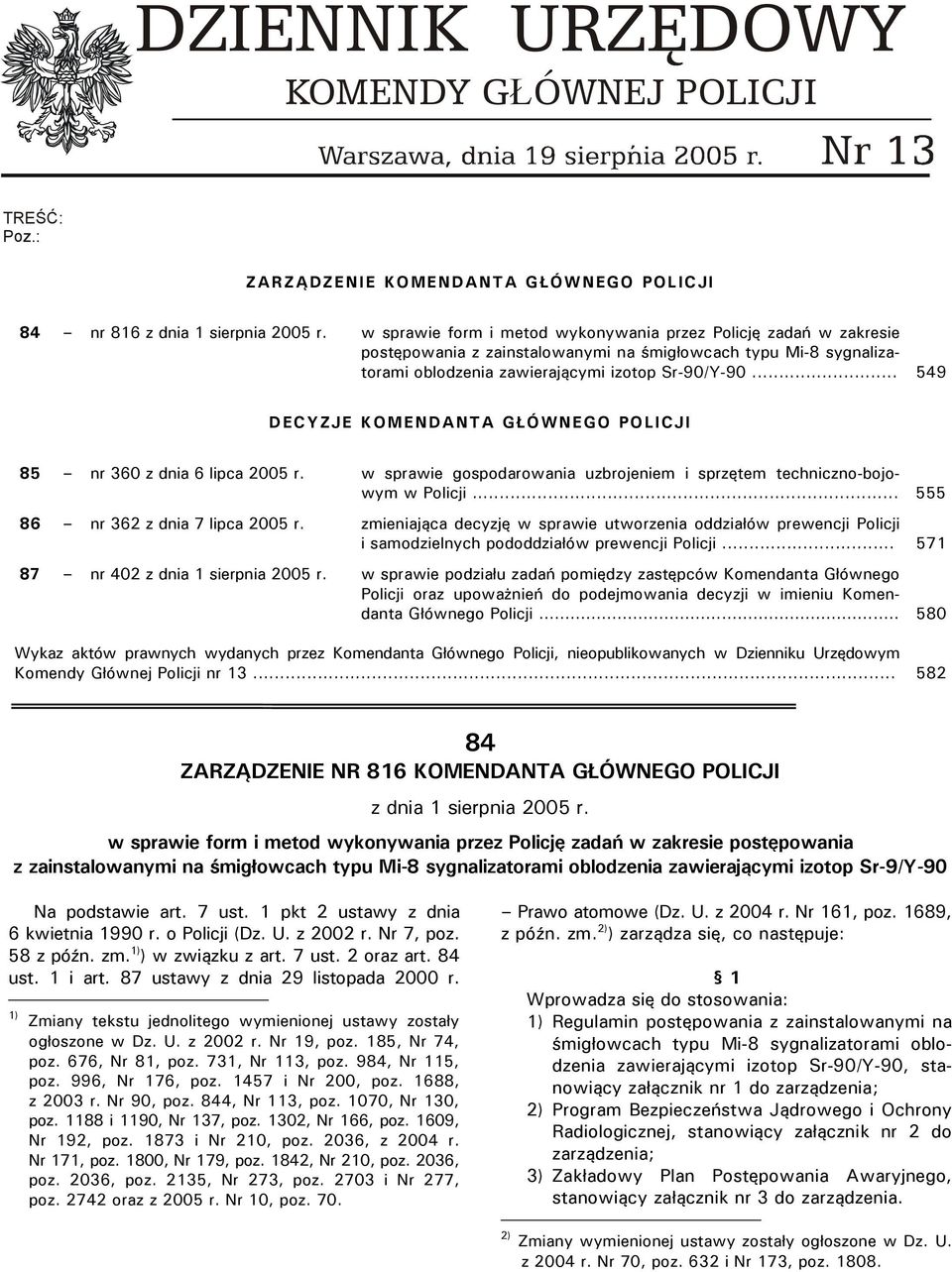 .. 59 DECYZJE KOMENDANTA GŁÓWNEGO POLICJI 85 nr 60 z dnia 6 lipca 005 r. w sprawie gospodarowania uzbrojeniem i sprzętem techniczno-bojowym w Policji... 555 86 nr 6 z dnia 7 lipca 005 r.