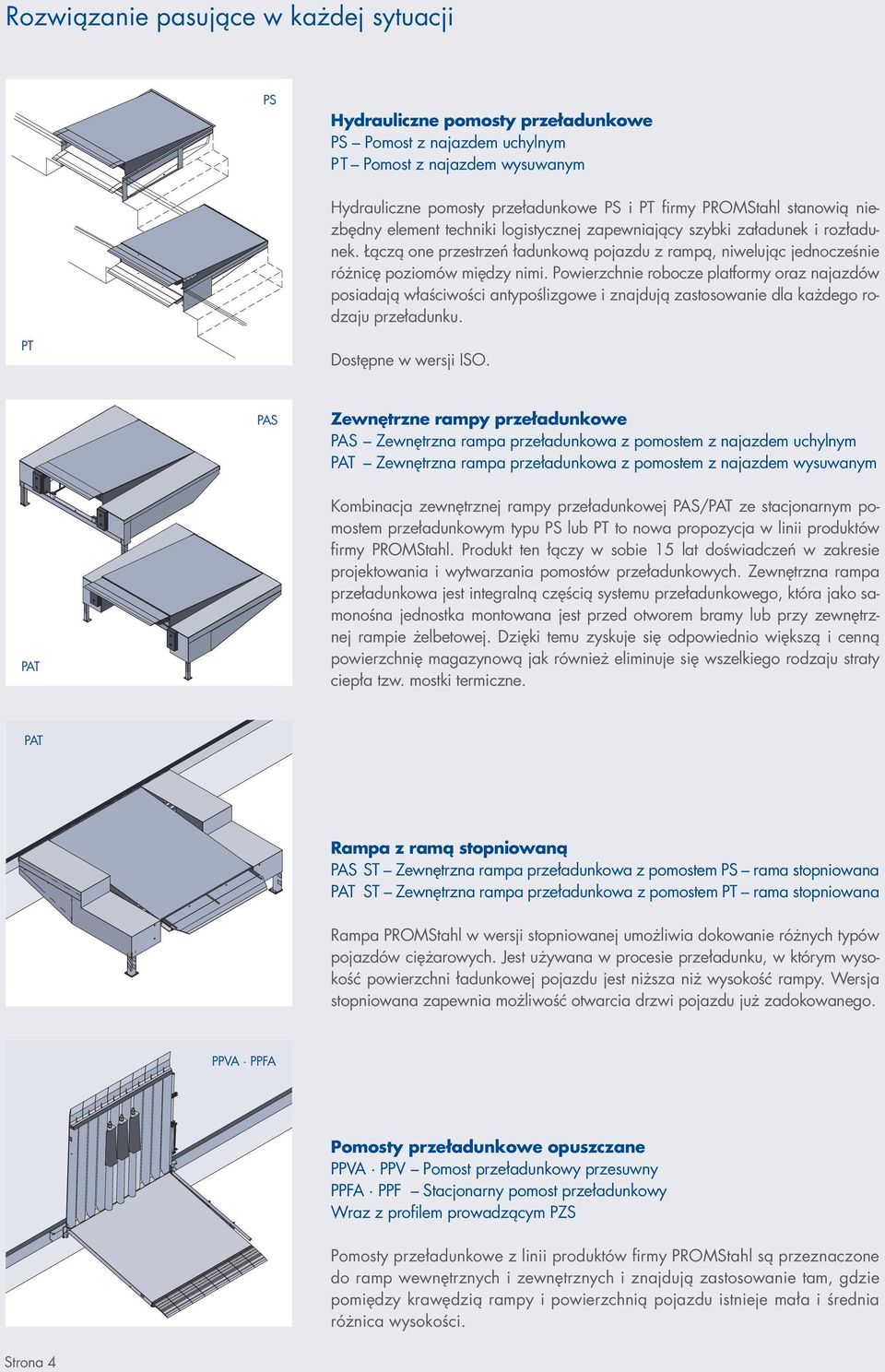 Powierzchnie robocze platformy oraz najazdów posiadają właściwości antypoślizgowe i znajdują zastosowanie dla każdego rodzaju przeładunku. PT Dostępne w wersji ISO.