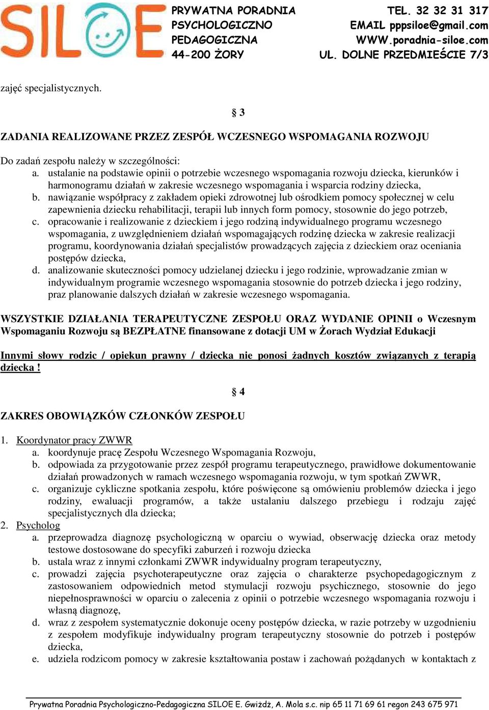 nawiązanie współpracy z zakładem opieki zdrowotnej lub ośrodkiem pomocy społecznej w celu zapewnienia dziecku rehabilitacji, terapii lub innych form pomocy, stosownie do jego potrzeb, c.