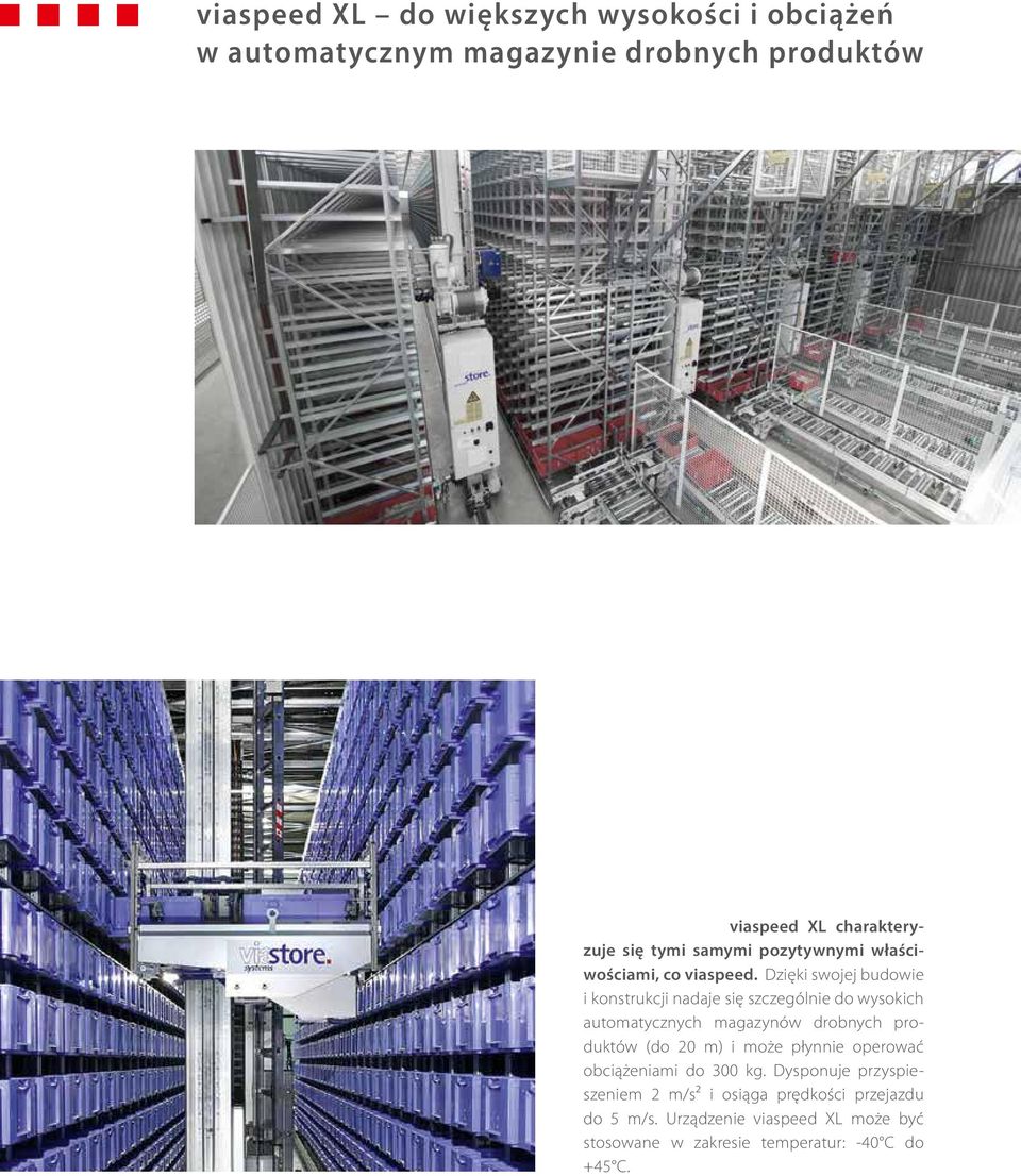 Dzięki swojej budowie i konstrukcji nadaje się szczególnie do wysokich automatycznych magazynów drobnych produktów (do 20 m)