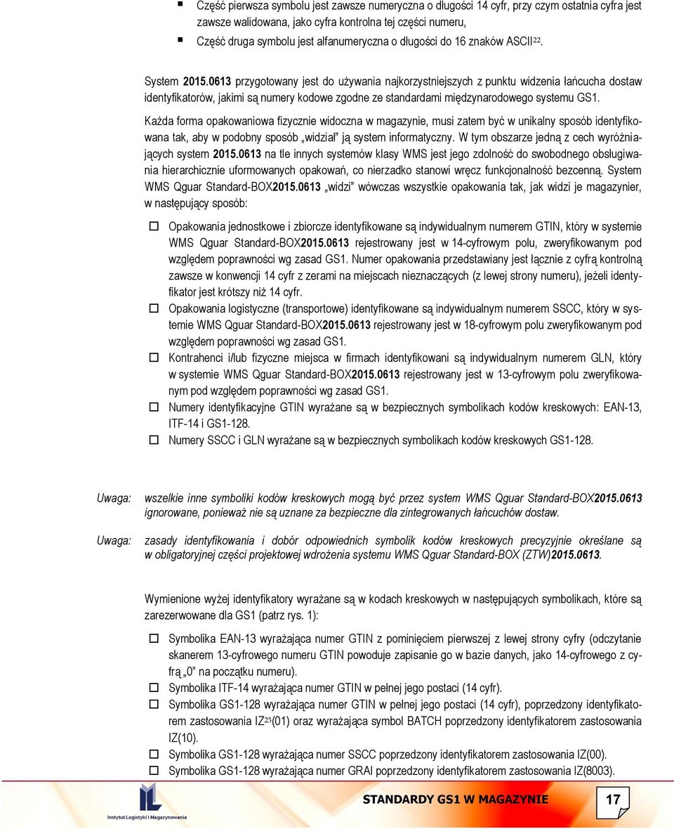 0613 przygotowany jest do używania najkorzystniejszych z punktu widzenia łańcucha dostaw identyfikatorów, jakimi są numery kodowe zgodne ze standardami międzynarodowego systemu GS1.