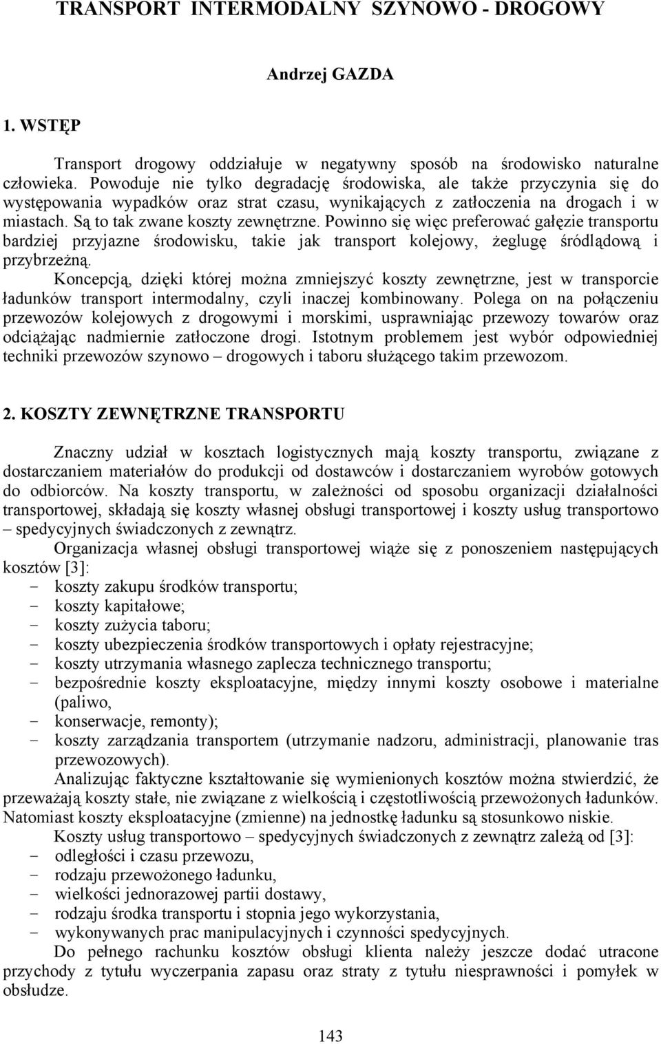 Powinno się więc preferować gałęzie transportu bardziej przyjazne środowisku, takie jak transport kolejowy, żeglugę śródlądową i przybrzeżną.