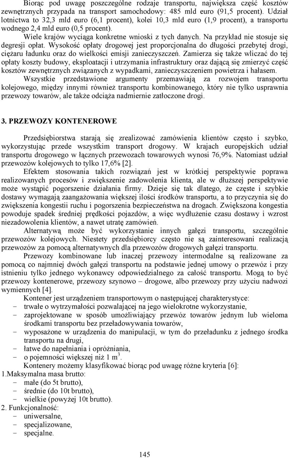 Na przykład nie stosuje się degresji opłat. Wysokość opłaty drogowej jest proporcjonalna do długości przebytej drogi, ciężaru ładunku oraz do wielkości emisji zanieczyszczeń.