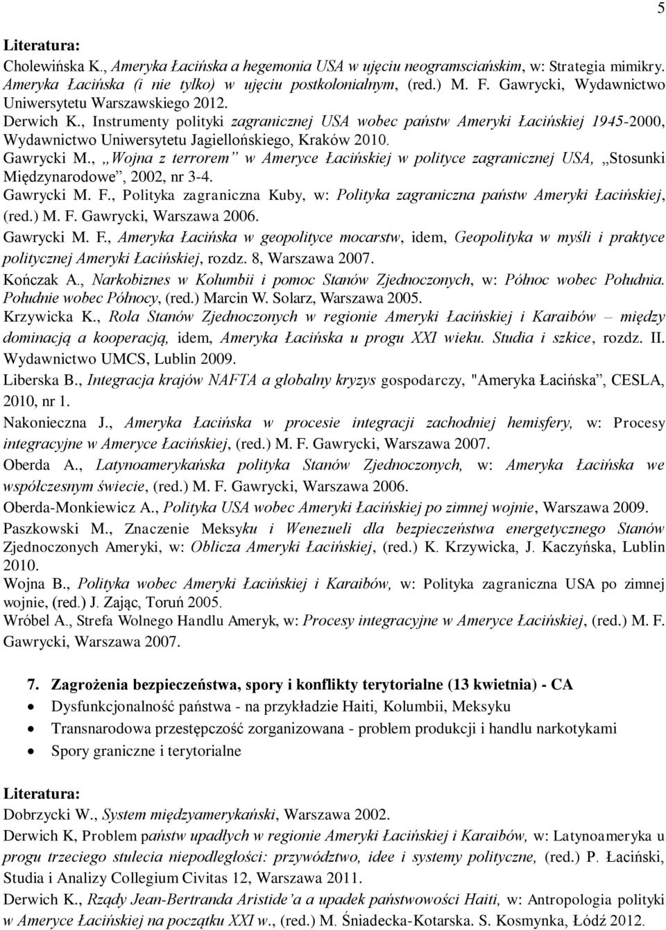 , Instrumenty polityki zagranicznej USA wobec państw Ameryki Łacińskiej 1945-2000, Wydawnictwo Uniwersytetu Jagiellońskiego, Kraków 2010. Gawrycki M.