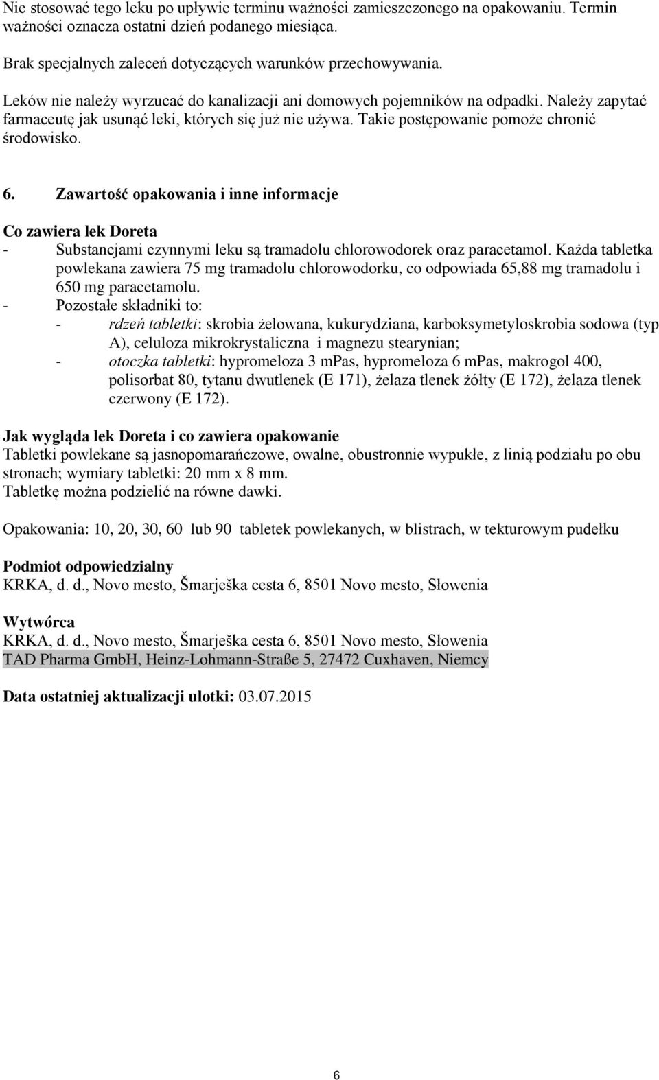 Zawartość opakowania i inne informacje Co zawiera lek Doreta - Substancjami czynnymi leku są tramadolu chlorowodorek oraz paracetamol.