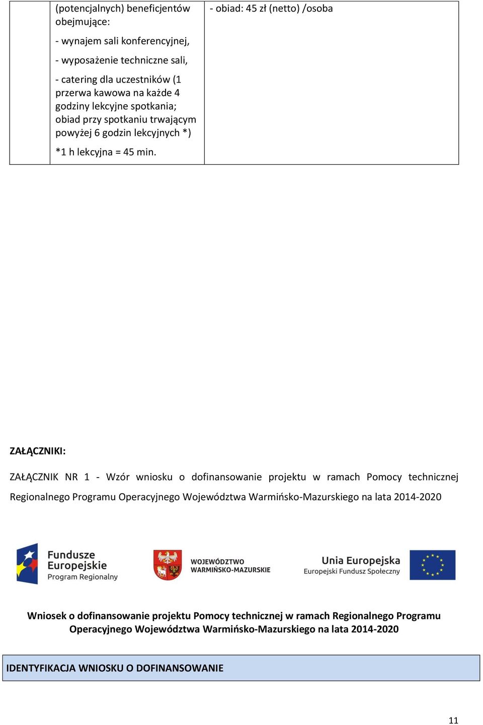 - obiad: 45 zł (netto) /osoba ZAŁĄCZNIKI: ZAŁĄCZNIK NR 1 - Wzór wniosku o dofinansowanie projektu w ramach Pomocy technicznej Regionalnego Programu Operacyjnego