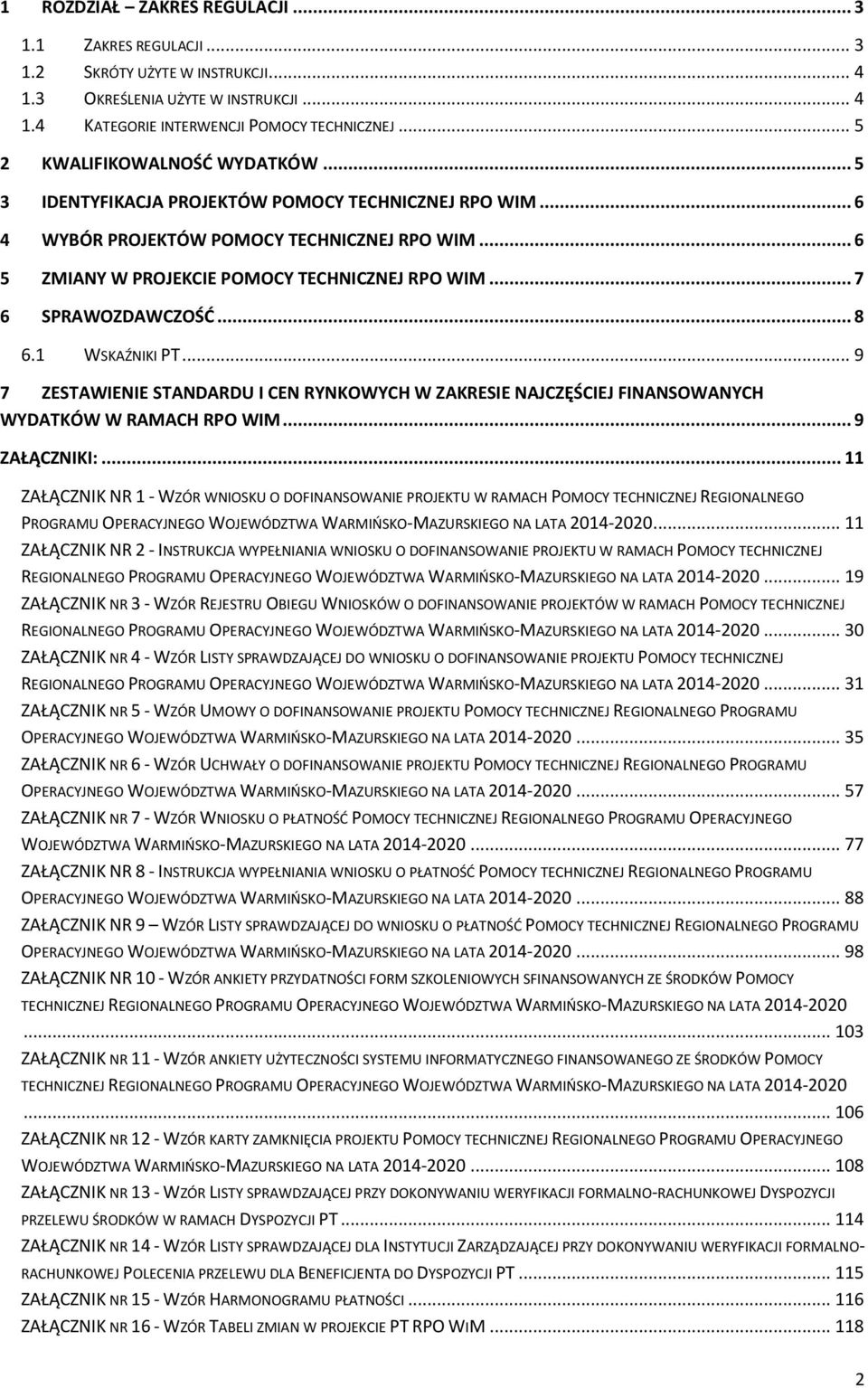 .. 7 6 SPRAWOZDAWCZOŚĆ... 8 6.1 WSKAŹNIKI PT... 9 7 ZESTAWIENIE STANDARDU I CEN RYNKOWYCH W ZAKRESIE NAJCZĘŚCIEJ FINANSOWANYCH WYDATKÓW W RAMACH RPO WIM... 9 ZAŁĄCZNIKI:.