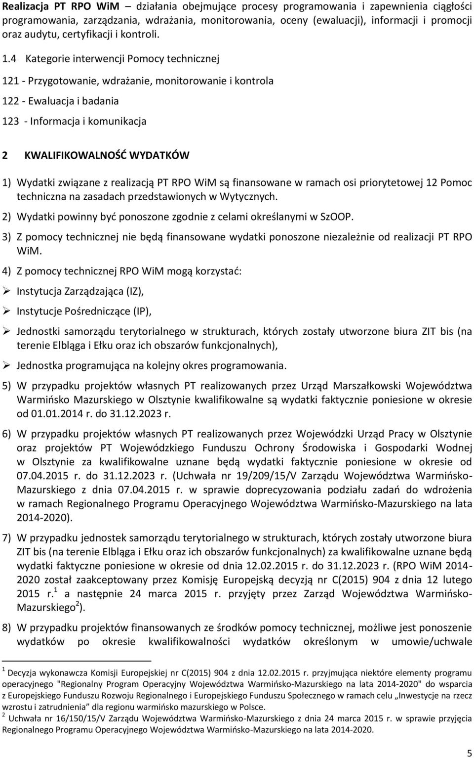 4 Kategorie interwencji Pomocy technicznej 121 - Przygotowanie, wdrażanie, monitorowanie i kontrola 122 - Ewaluacja i badania 123 - Informacja i komunikacja 2 KWALIFIKOWALNOŚĆ WYDATKÓW 1) Wydatki