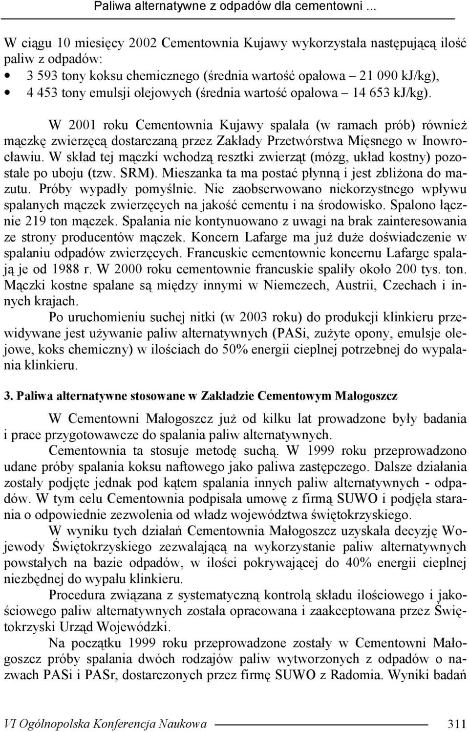 (średnia wartość opałowa 14 653 kj/kg). W 2001 roku Cementownia Kujawy spalała (w ramach prób) również mączkę zwierzęcą dostarczaną przez Zakłady Przetwórstwa Mięsnego w Inowrocławiu.