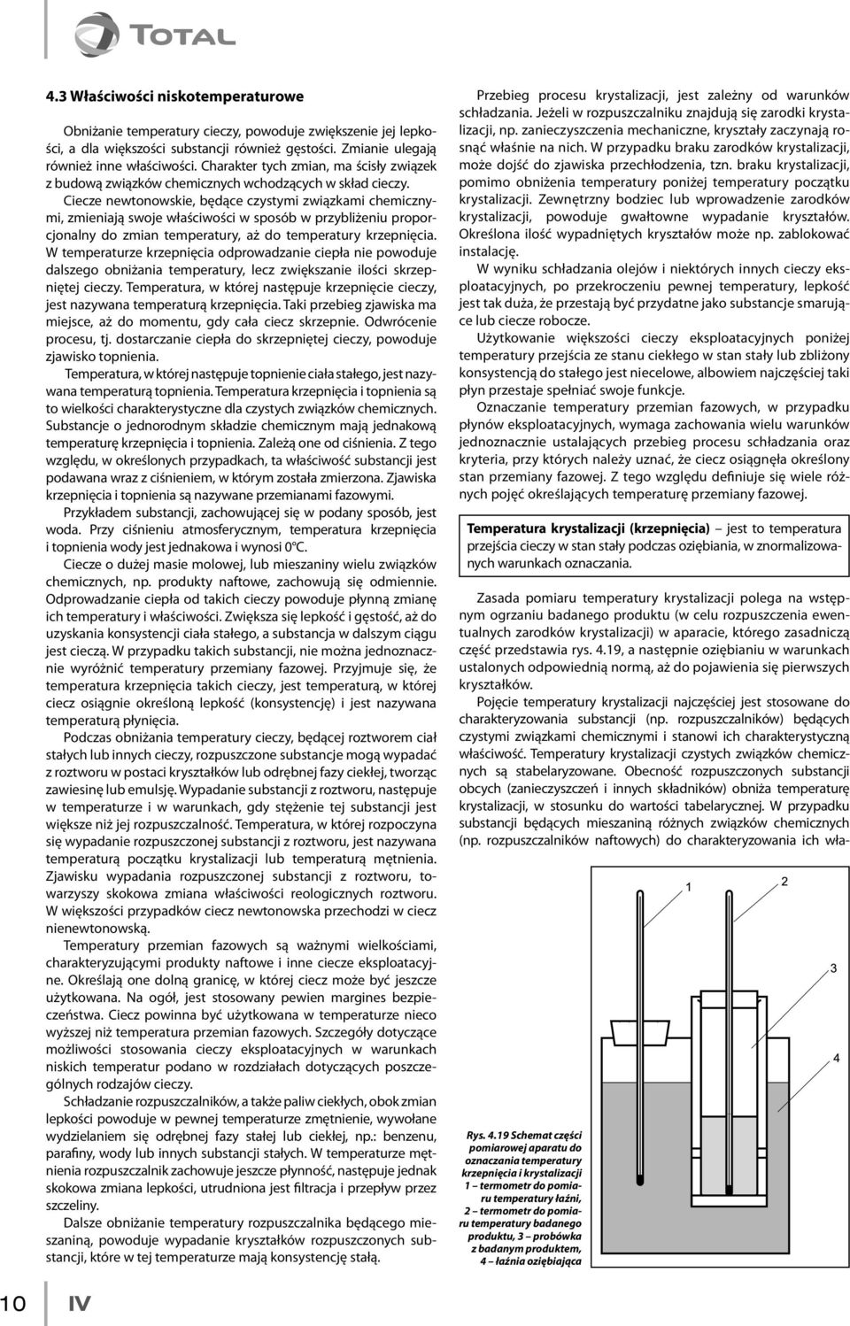 Ciecze newtonowskie, będące czystymi związkami chemicznymi, zmieniają swoje właściwości w sposób w przybliżeniu proporcjonalny do zmian temperatury, aż do temperatury krzepnięcia.
