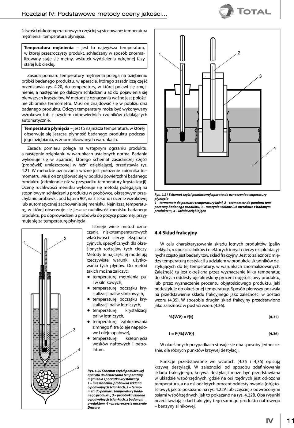 Zasada pomiaru temperatury mętnienia polega na oziębieniu próbki badanego produktu, w aparacie, którego zasadniczą część przedstawia rys. 4.