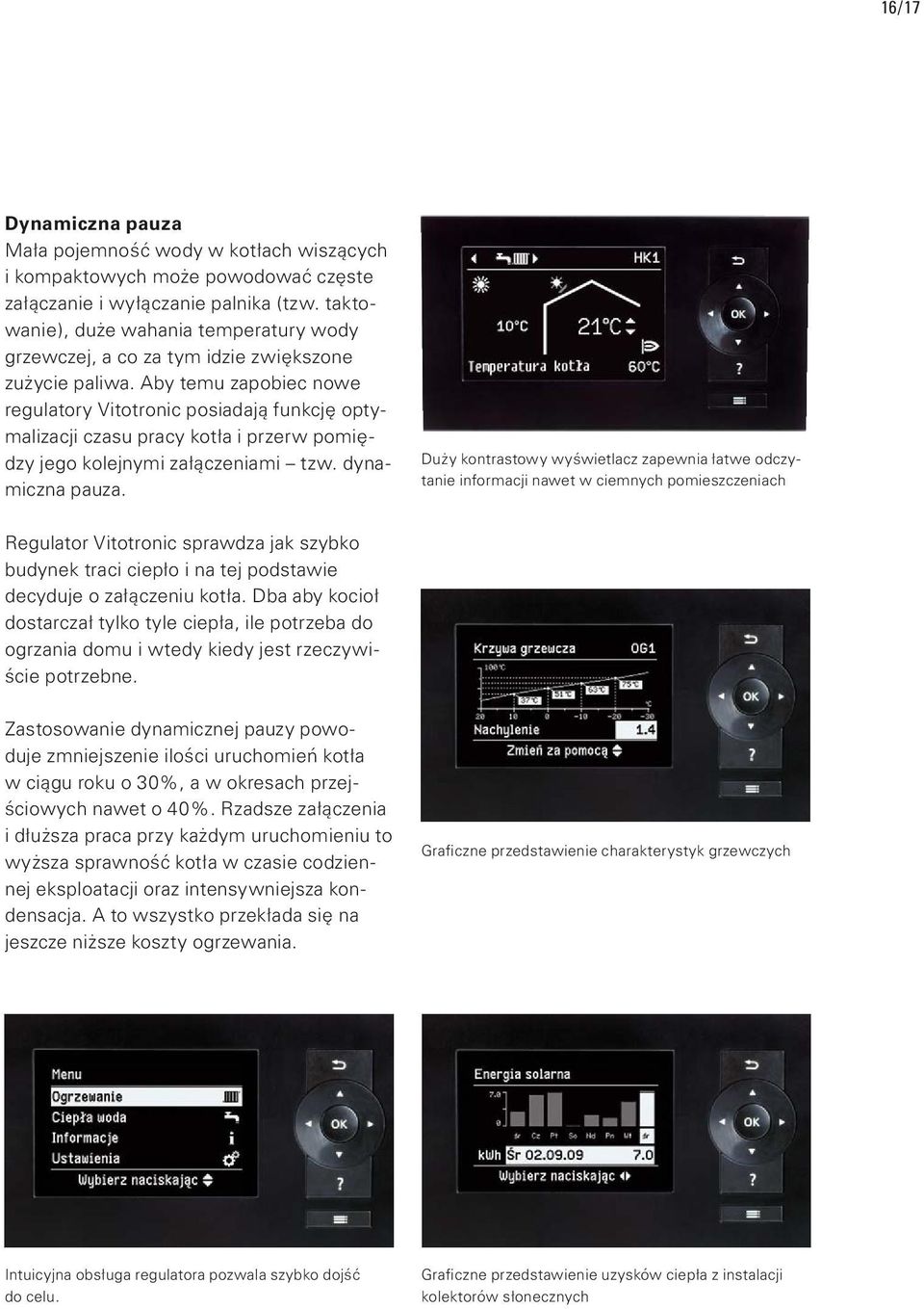 Aby temu zapobiec nowe regulatory Vitotronic posiadają funkcję optymalizacji czasu pracy kotła i przerw pomiędzy jego kolejnymi załączeniami tzw. dynamiczna pauza.