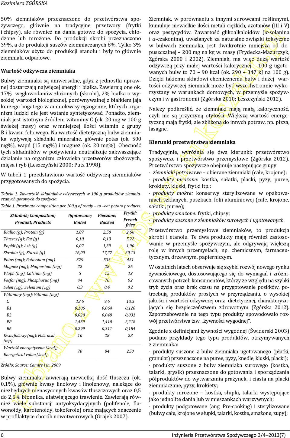 Ugotowane; Pieczone; Produkt; Products Boiled Backed Białko (g); Protein (g) 1,87 2,50 Tłuszcz (g); Fat (g) 0,10 0,13 0,02 Skrobia (g); Starch (g) 16,00 379 Magnez (mg); Magnesium (mg) 22 5,22 1,90