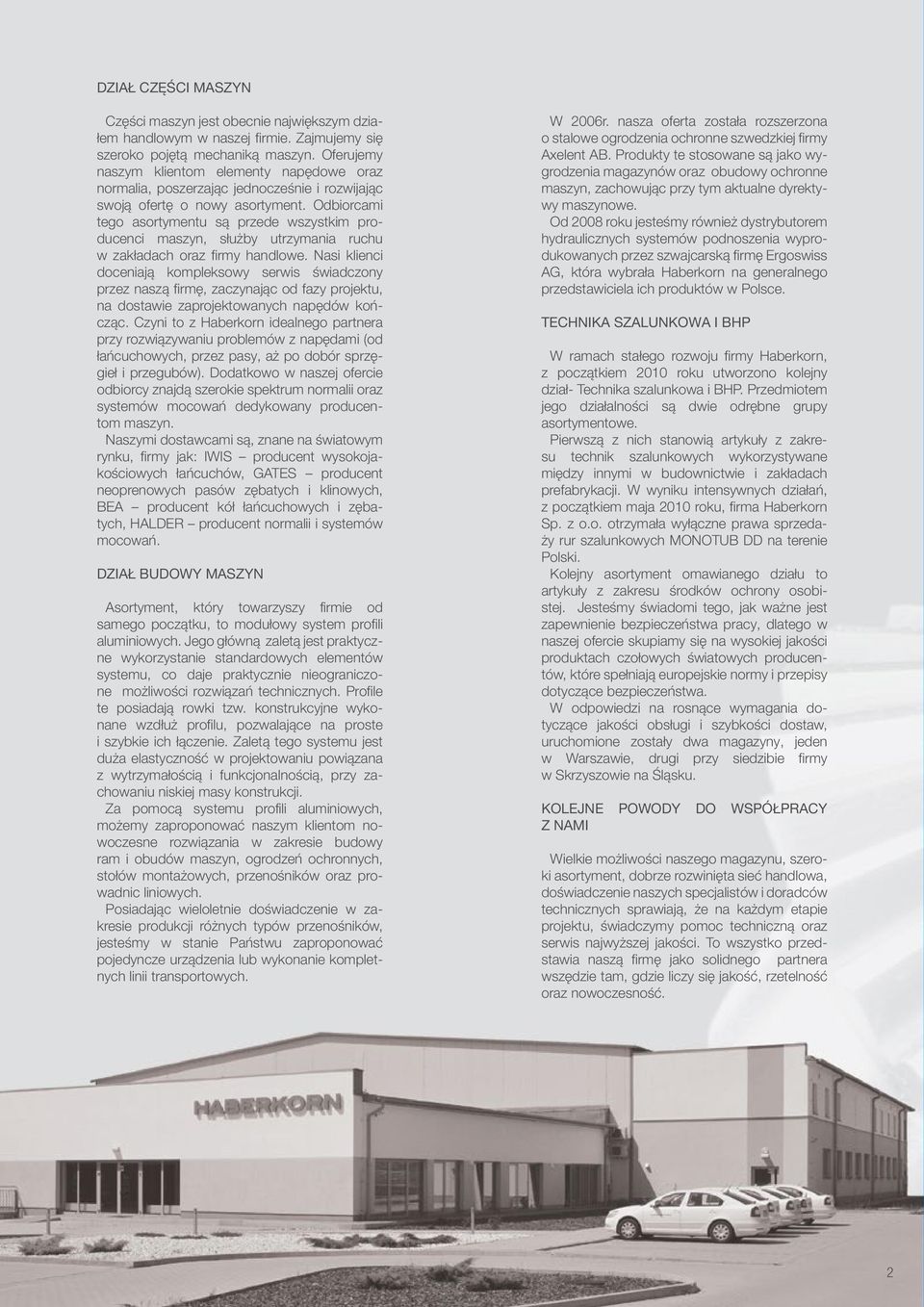 Odbiorcami tego asortymentu są przede wszystkim producenci maszyn, służby utrzymania ruchu w zakładach oraz firmy handlowe.