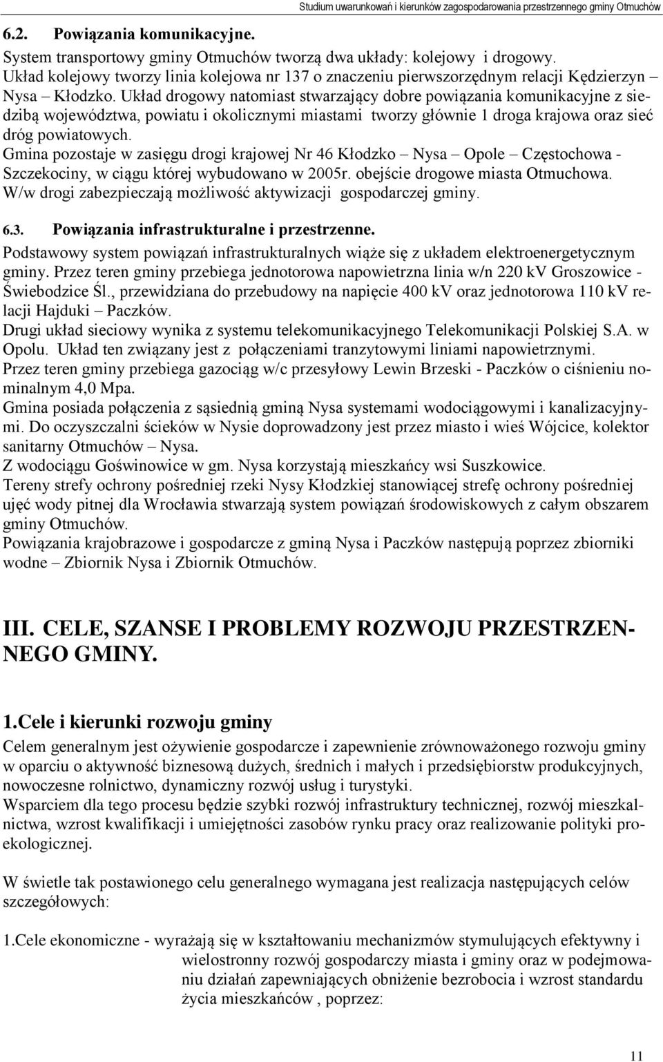 Układ drogowy natomiast stwarzający dobre powiązania komunikacyjne z siedzibą województwa, powiatu i okolicznymi miastami tworzy głównie 1 droga krajowa oraz sieć dróg powiatowych.