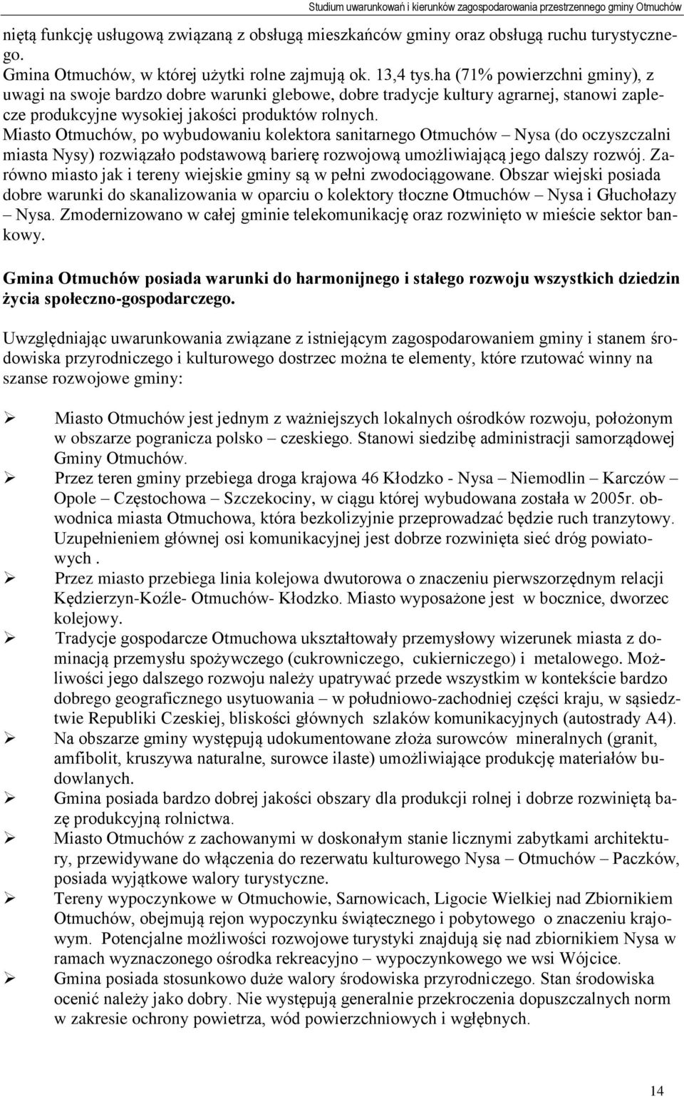 Miasto Otmuchów, po wybudowaniu kolektora sanitarnego Otmuchów Nysa (do oczyszczalni miasta Nysy) rozwiązało podstawową barierę rozwojową umożliwiającą jego dalszy rozwój.