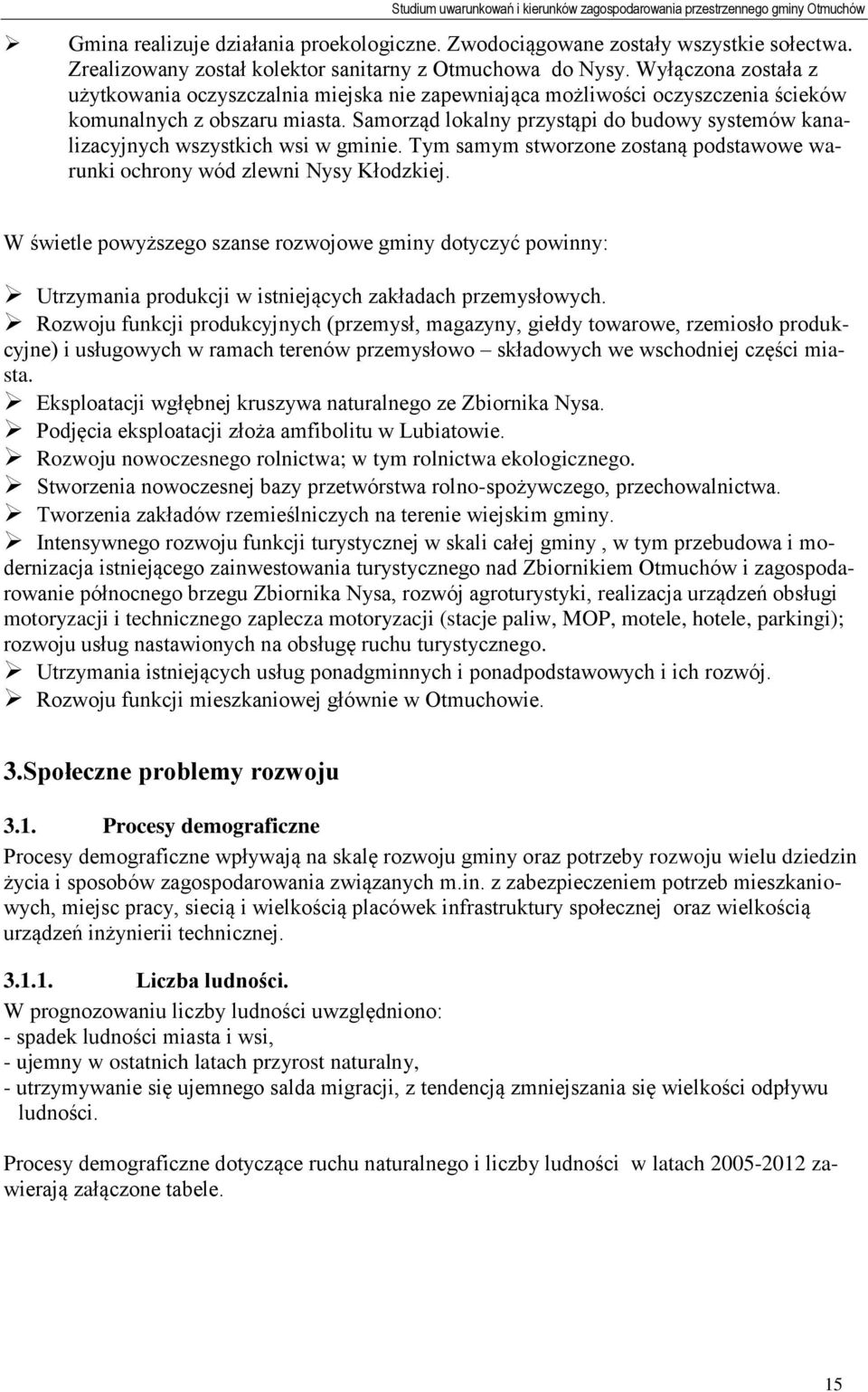 Samorząd lokalny przystąpi do budowy systemów kanalizacyjnych wszystkich wsi w gminie. Tym samym stworzone zostaną podstawowe warunki ochrony wód zlewni Nysy Kłodzkiej.