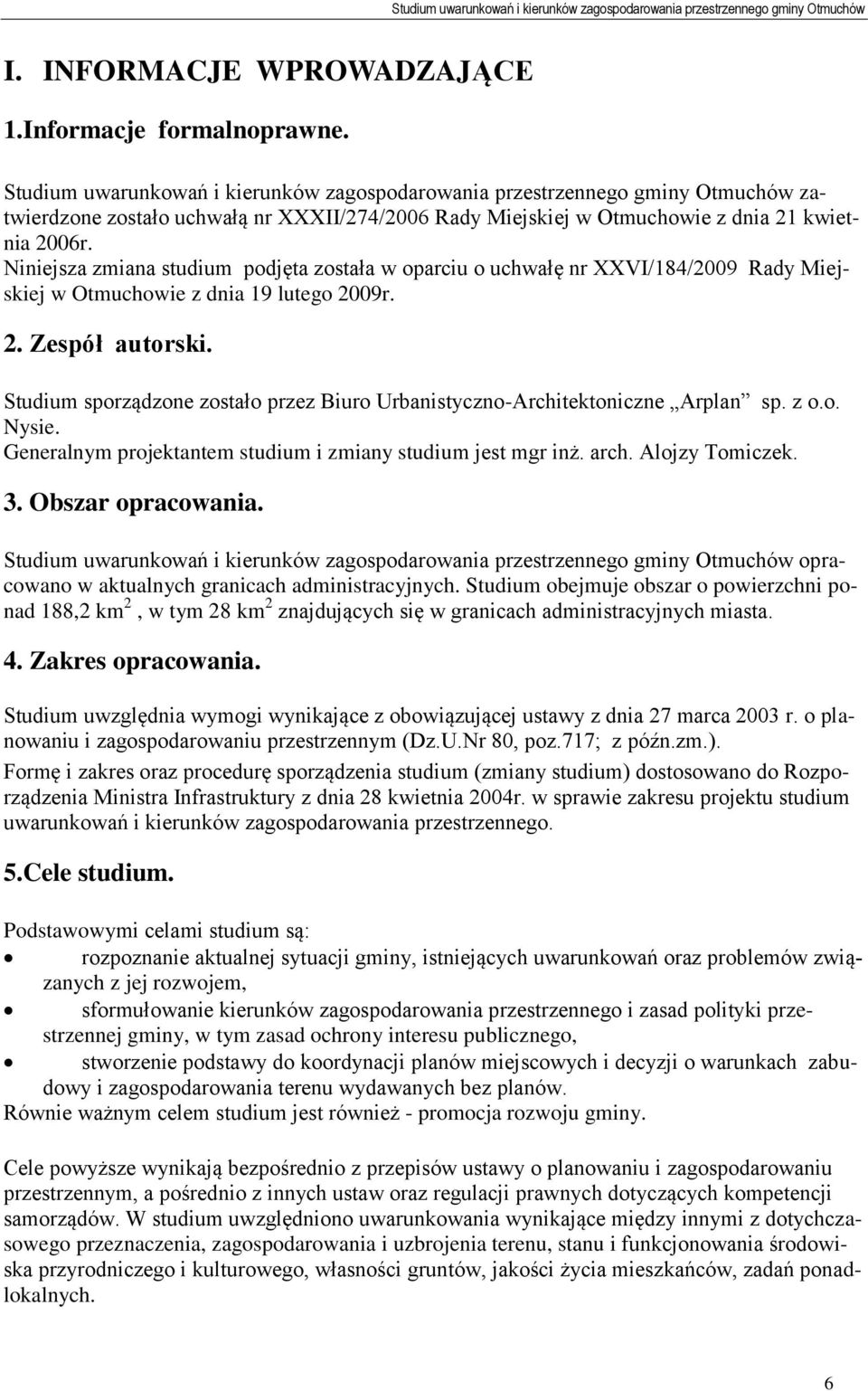 Niniejsza zmiana studium podjęta została w oparciu o uchwałę nr XXVI/184/2009 Rady Miejskiej w Otmuchowie z dnia 19 lutego 2009r. 2. Zespół autorski.