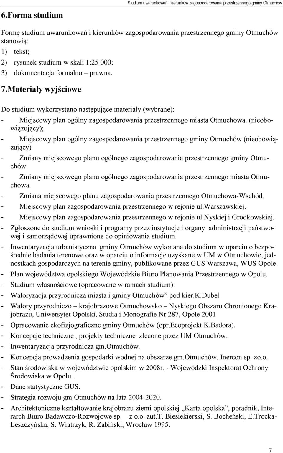 (nieobowiązujący); - Miejscowy plan ogólny zagospodarowania przestrzennego gminy Otmuchów (nieobowiązujący) - Zmiany miejscowego planu ogólnego zagospodarowania przestrzennego gminy Otmuchów.