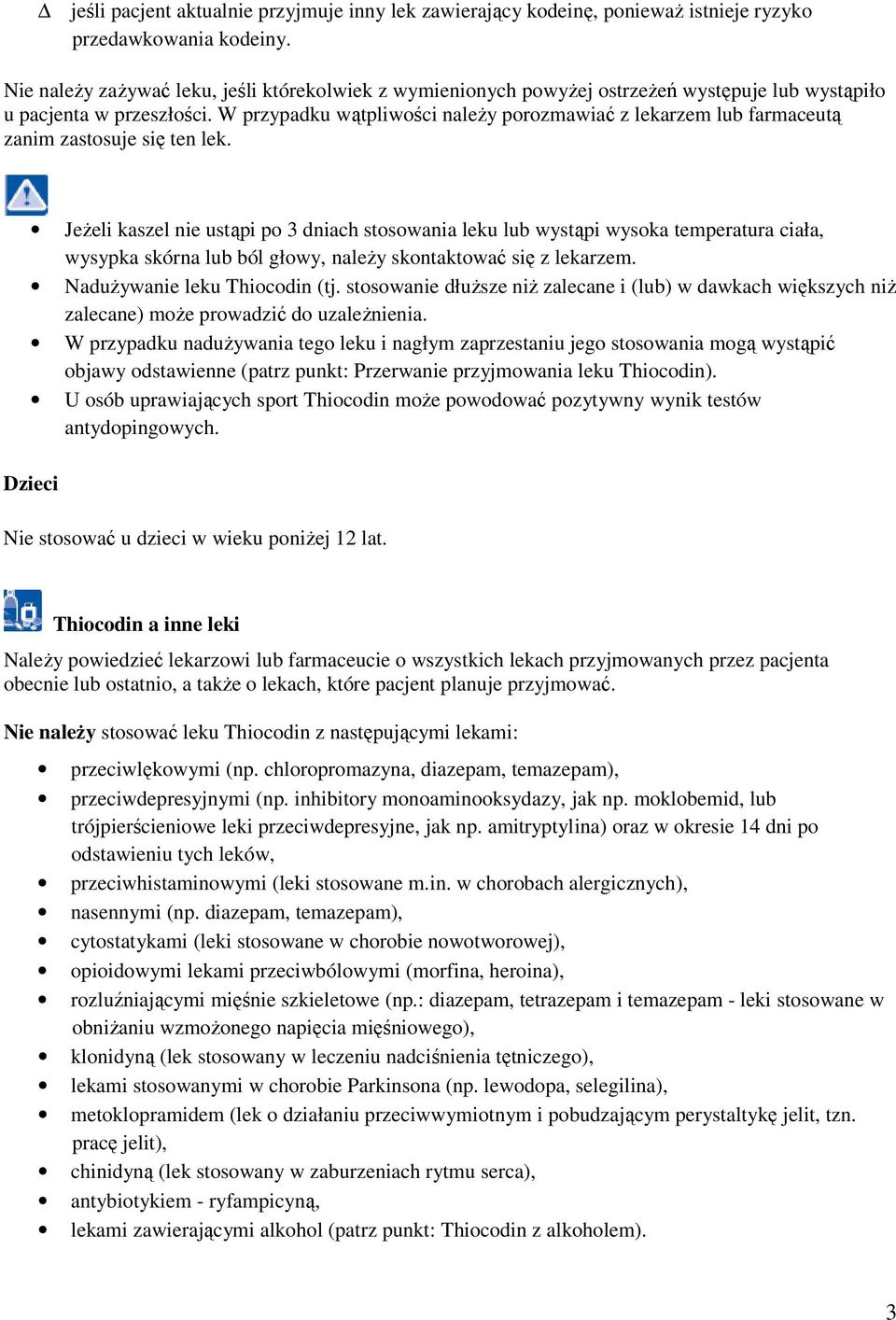 W przypadku wątpliwości należy porozmawiać z lekarzem lub farmaceutą zanim zastosuje się ten lek.