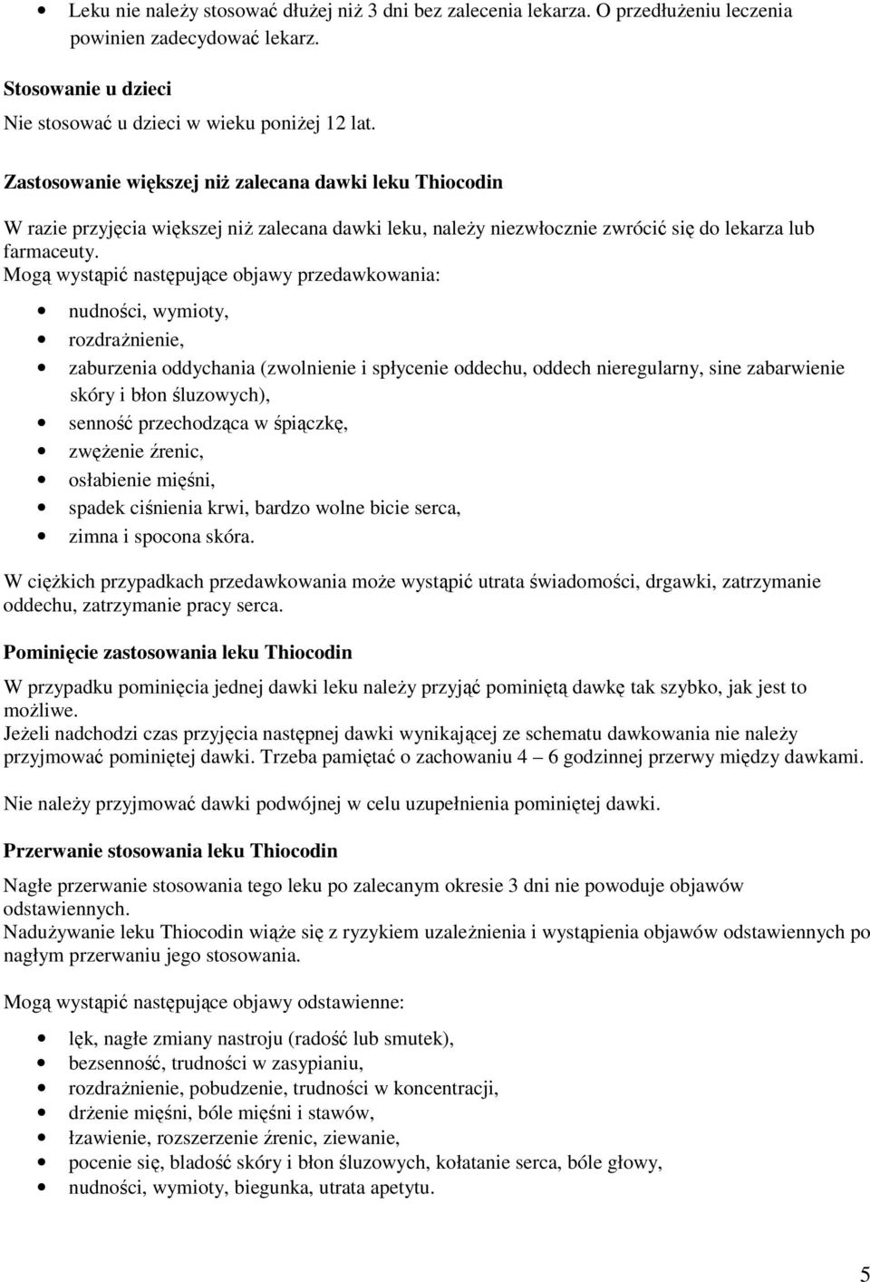 Mogą wystąpić następujące objawy przedawkowania: nudności, wymioty, rozdrażnienie, zaburzenia oddychania (zwolnienie i spłycenie oddechu, oddech nieregularny, sine zabarwienie skóry i błon