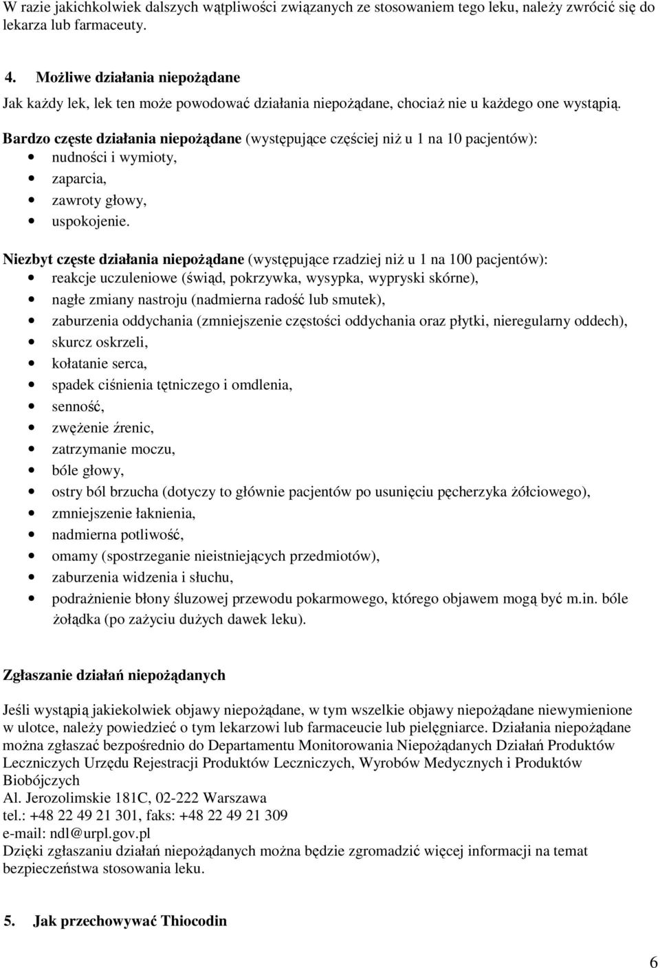 Bardzo częste działania niepożądane (występujące częściej niż u 1 na 10 pacjentów): nudności i wymioty, zaparcia, zawroty głowy, uspokojenie.