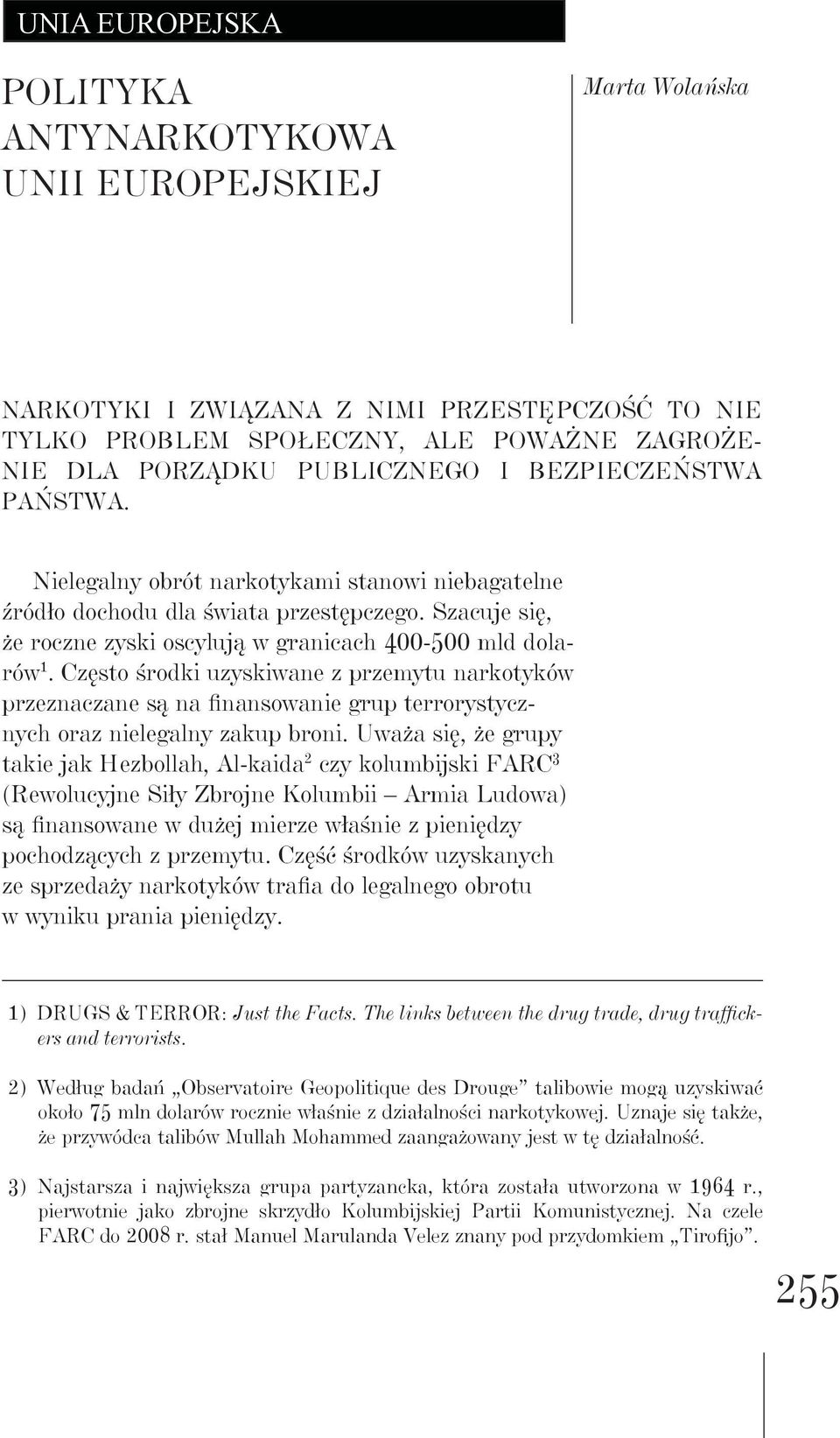 Często środki uzyskiwane z przemytu narkotyków przeznaczane są na finansowanie grup terrorystycznych oraz nielegalny zakup broni.