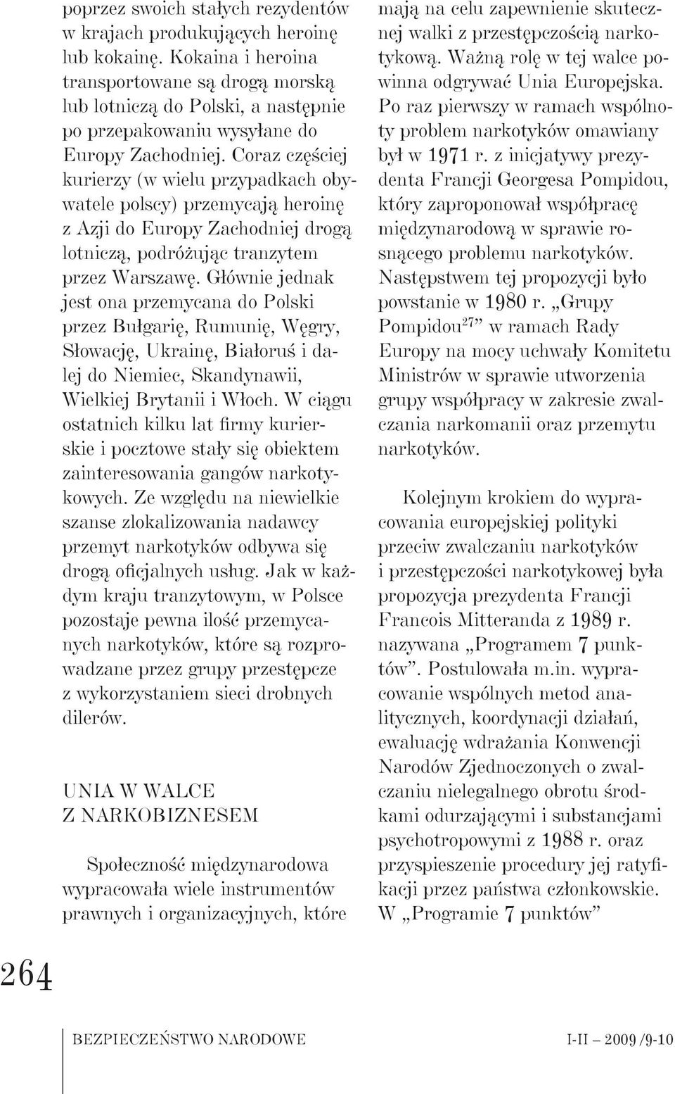 Coraz częściej kurierzy (w wielu przypadkach obywatele polscy) przemycają heroinę z Azji do Europy Zachodniej drogą lotniczą, podróżując tranzytem przez Warszawę.