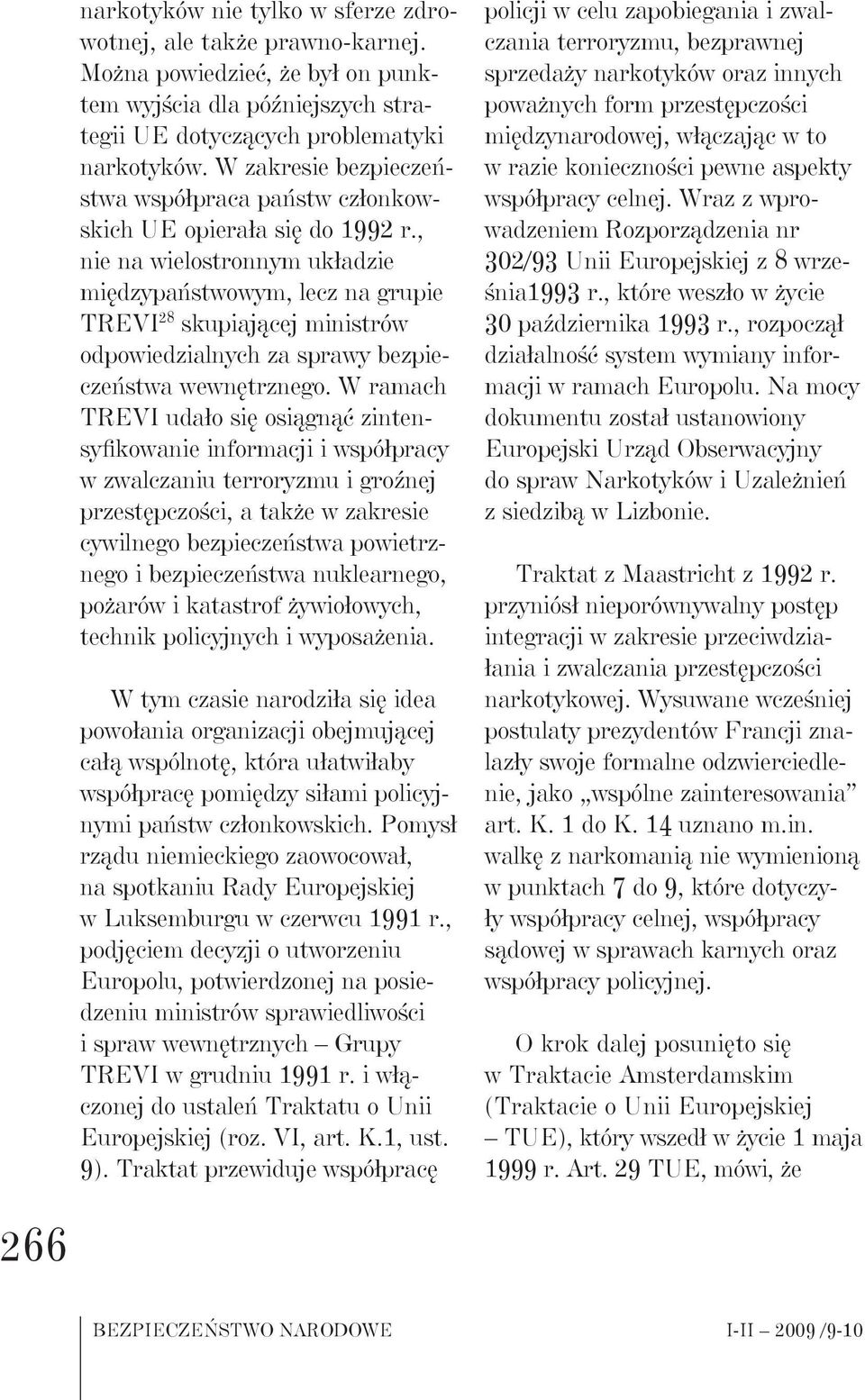 , nie na wielostronnym układzie międzypaństwowym, lecz na grupie TREVI 28 skupiającej ministrów odpowiedzialnych za sprawy bezpieczeństwa wewnętrznego.
